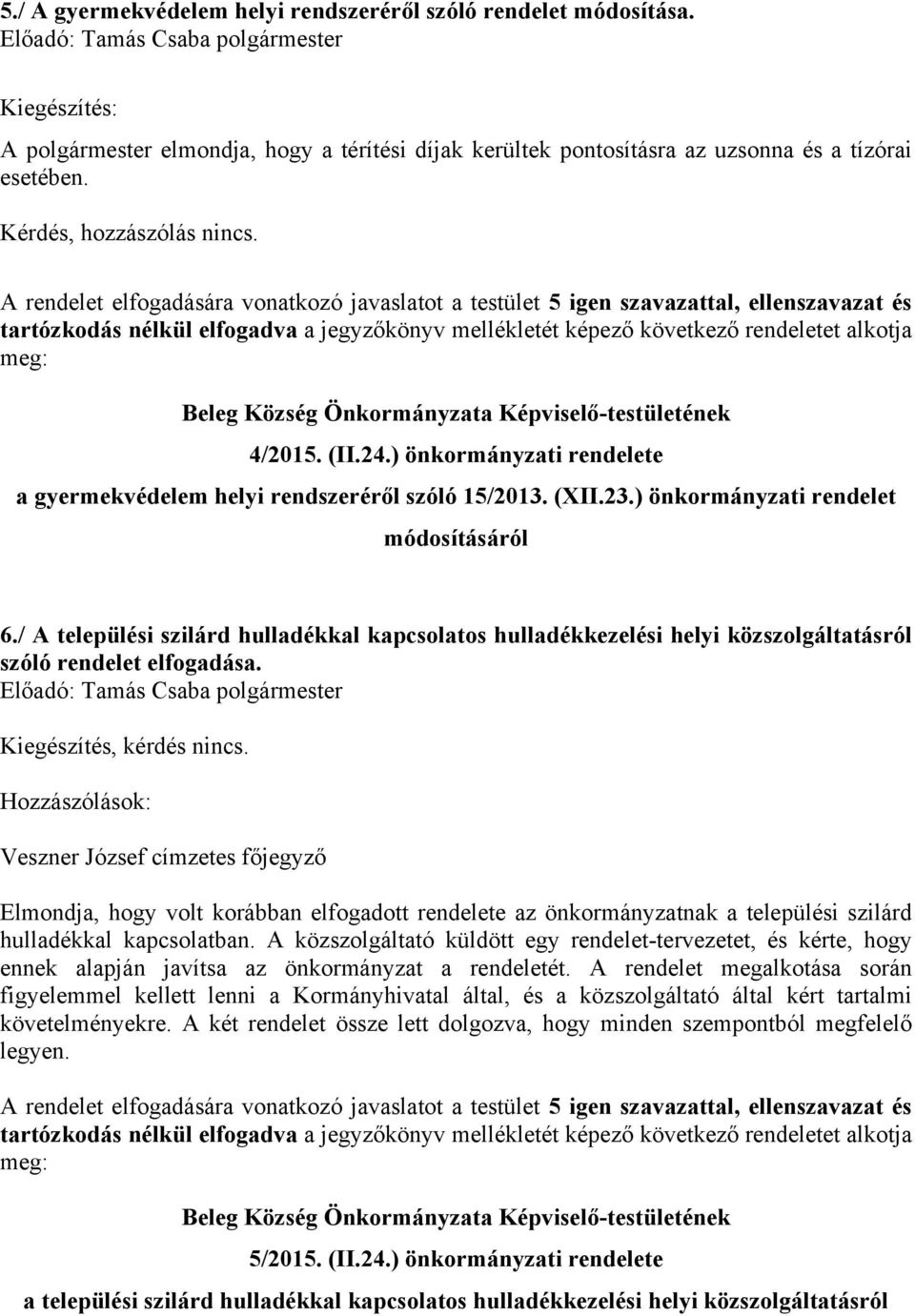 A rendelet elfogadására vonatkozó javaslatot a testület 5 igen szavazattal, ellenszavazat és tartózkodás nélkül elfogadva a jegyzőkönyv mellékletét képező következő rendeletet alkotja meg: Beleg