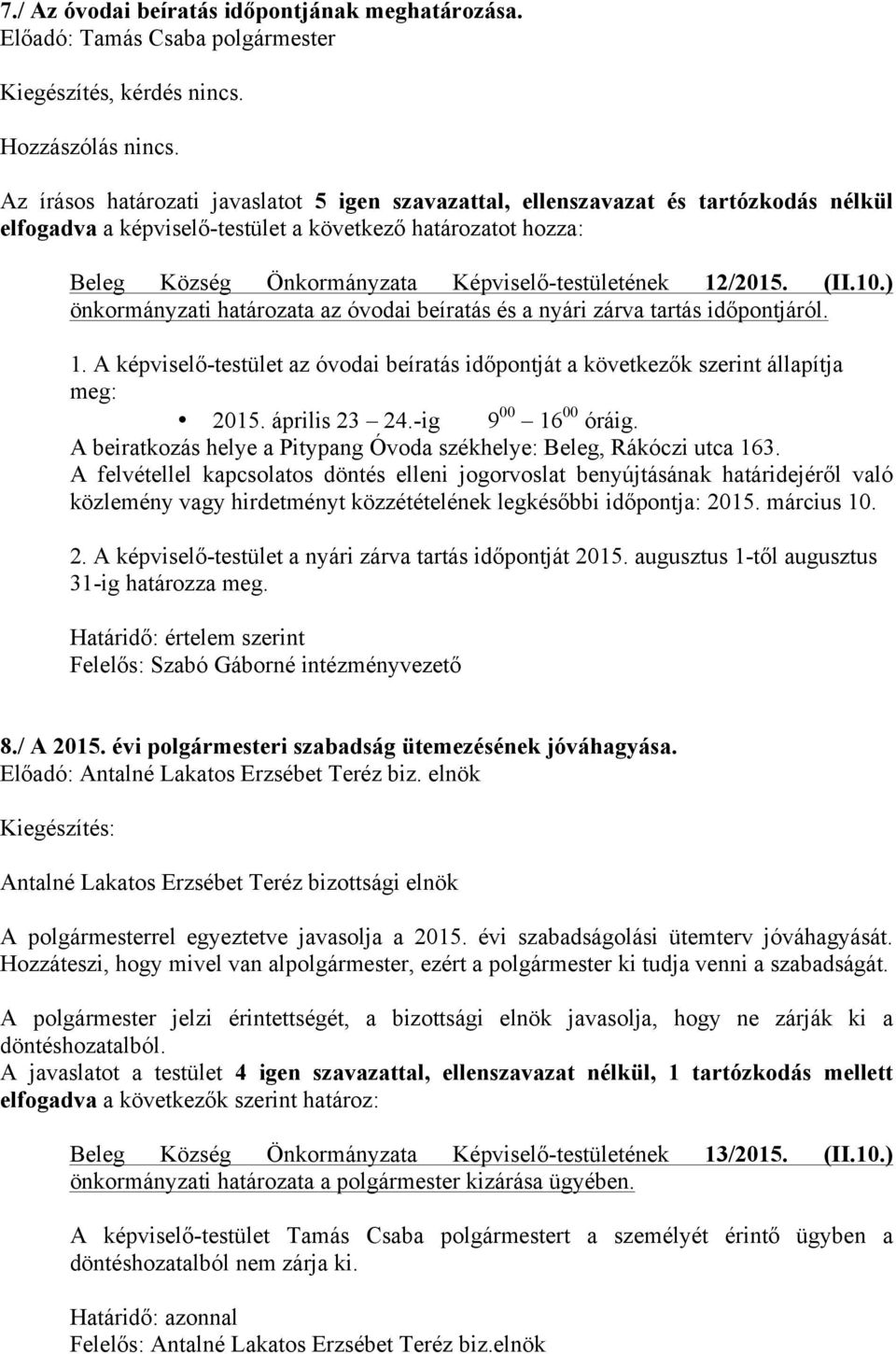 12/2015. (II.10.) önkormányzati határozata az óvodai beíratás és a nyári zárva tartás időpontjáról. 1. A képviselő-testület az óvodai beíratás időpontját a következők szerint állapítja meg: 2015.