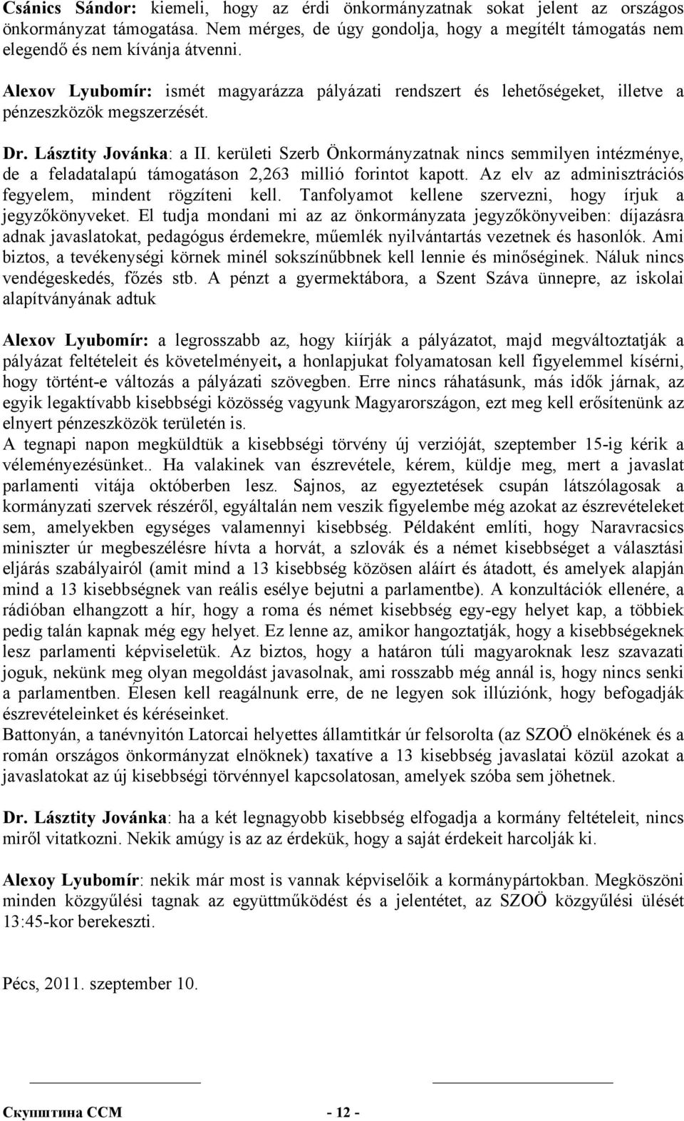 kerületi Szerb Önkormányzatnak nincs semmilyen intézménye, de a feladatalapú támogatáson 2,263 millió forintot kapott. Az elv az adminisztrációs fegyelem, mindent rögzíteni kell.