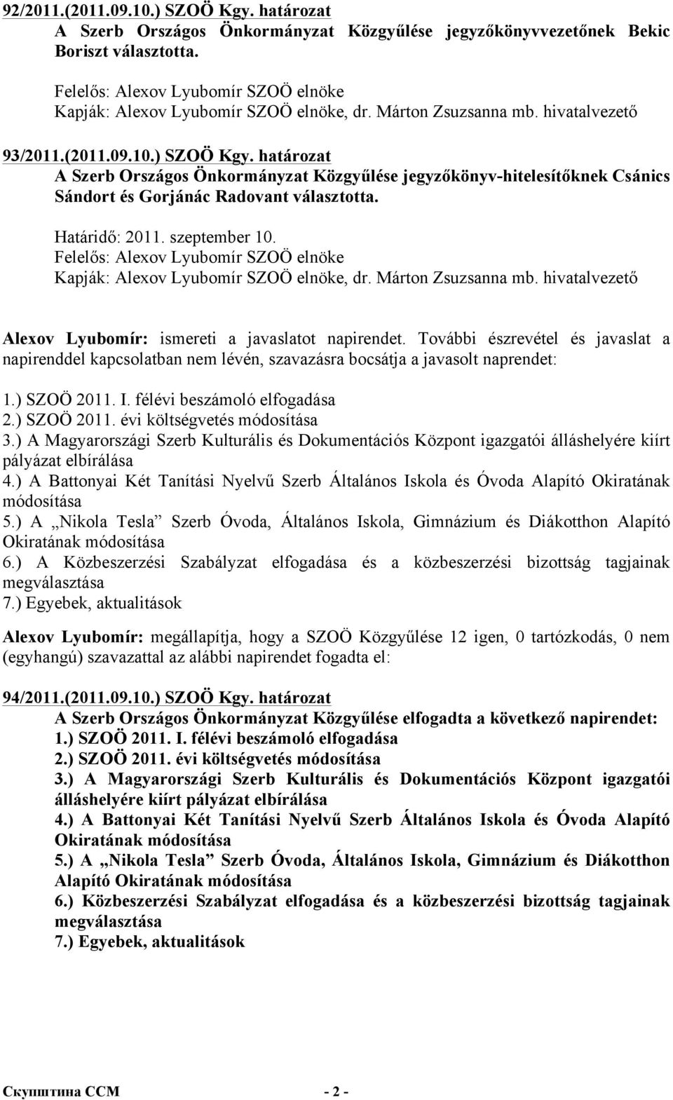 határozat A Szerb Országos Önkormányzat Közgyűlése jegyzőkönyv-hitelesítőknek Csánics Sándort és Gorjánác Radovant választotta. Határidő: 2011. szeptember 10.