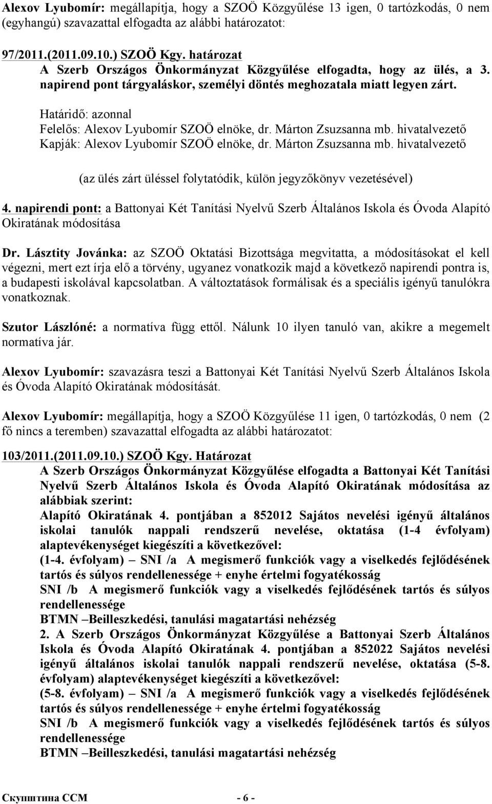 Márton Zsuzsanna mb. hivatalvezető Kapják: Alexov Lyubomír SZOÖ elnöke, dr. Márton Zsuzsanna mb. hivatalvezető (az ülés zárt üléssel folytatódik, külön jegyzőkönyv vezetésével) 4.