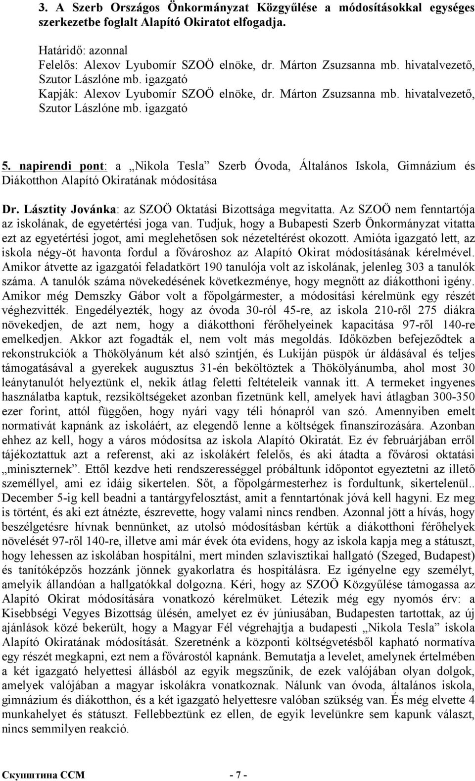 napirendi pont: a Nikola Tesla Szerb Óvoda, Általános Iskola, Gimnázium és Diákotthon Alapító Okiratának módosítása Dr. Lásztity Jovánka: az SZOÖ Oktatási Bizottsága megvitatta.