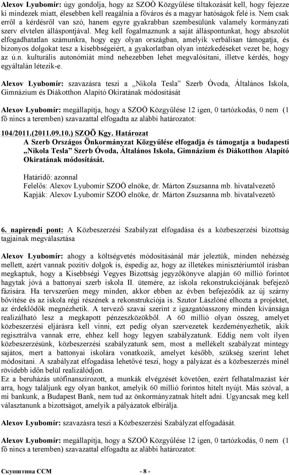 Meg kell fogalmaznunk a saját álláspontunkat, hogy abszolút elfogadhatatlan számunkra, hogy egy olyan országban, amelyik verbálisan támogatja, és bizonyos dolgokat tesz a kisebbségeiért, a