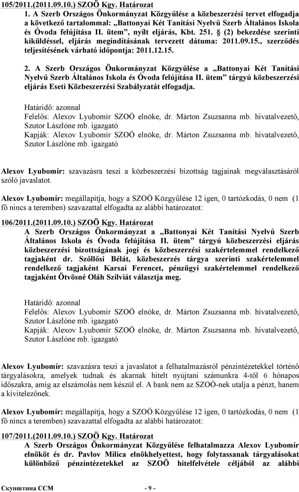 ütem, nyílt eljárás, Kbt. 251. (2) bekezdése szerinti kiküldéssel, eljárás megindításának tervezett dátuma: 2011.09.15., szerződés teljesítésének várható időpontja: 2011.12.15. 2. A Szerb Országos Önkormányzat Közgyűlése a Battonyai Két Tanítási Nyelvű Szerb Általános Iskola és Óvoda felújítása II.