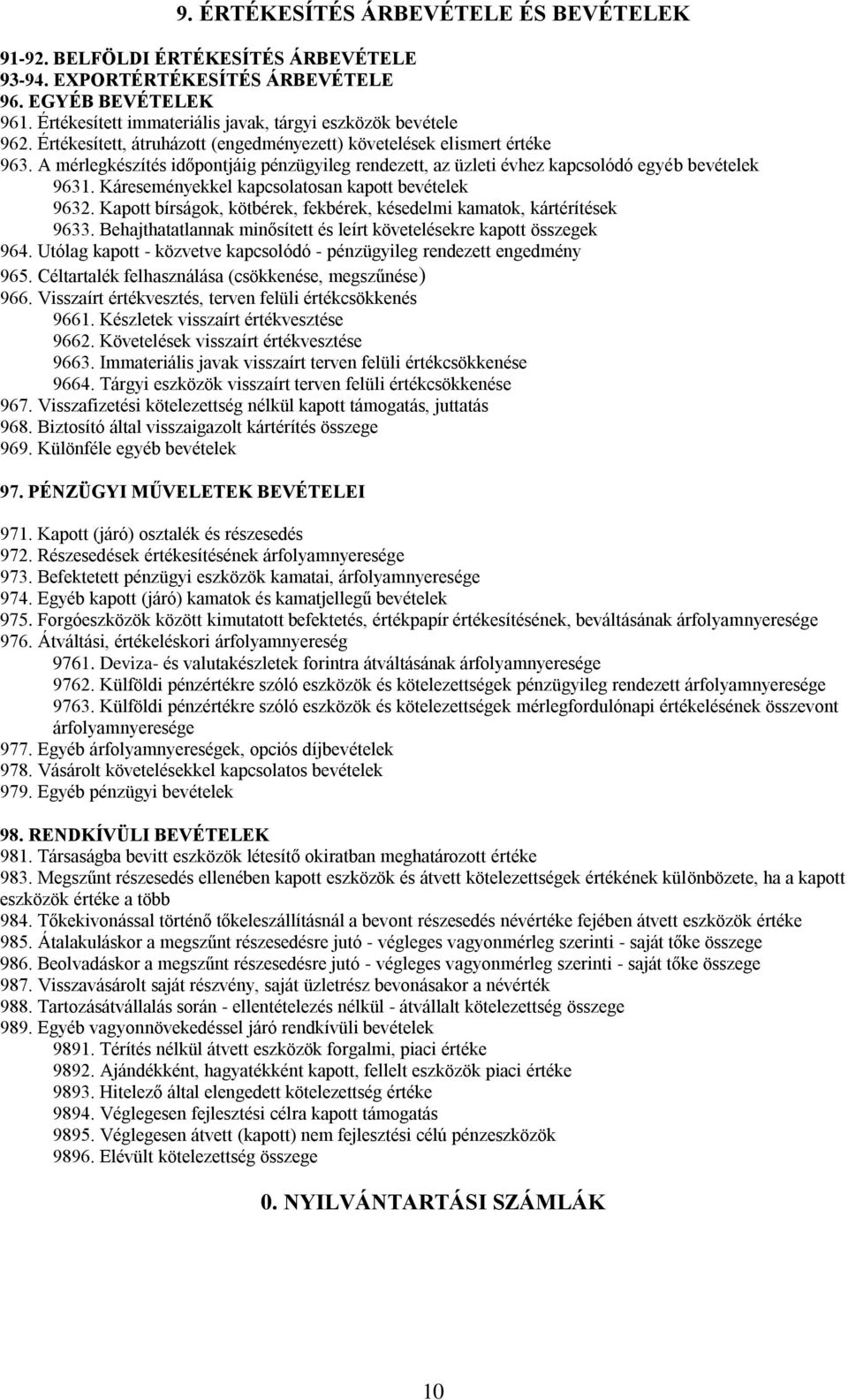 A mérlegkészítés időpontjáig pénzügyileg rendezett, az üzleti évhez kapcsolódó egyéb bevételek 9631. Káreseményekkel kapcsolatosan kapott bevételek 9632.