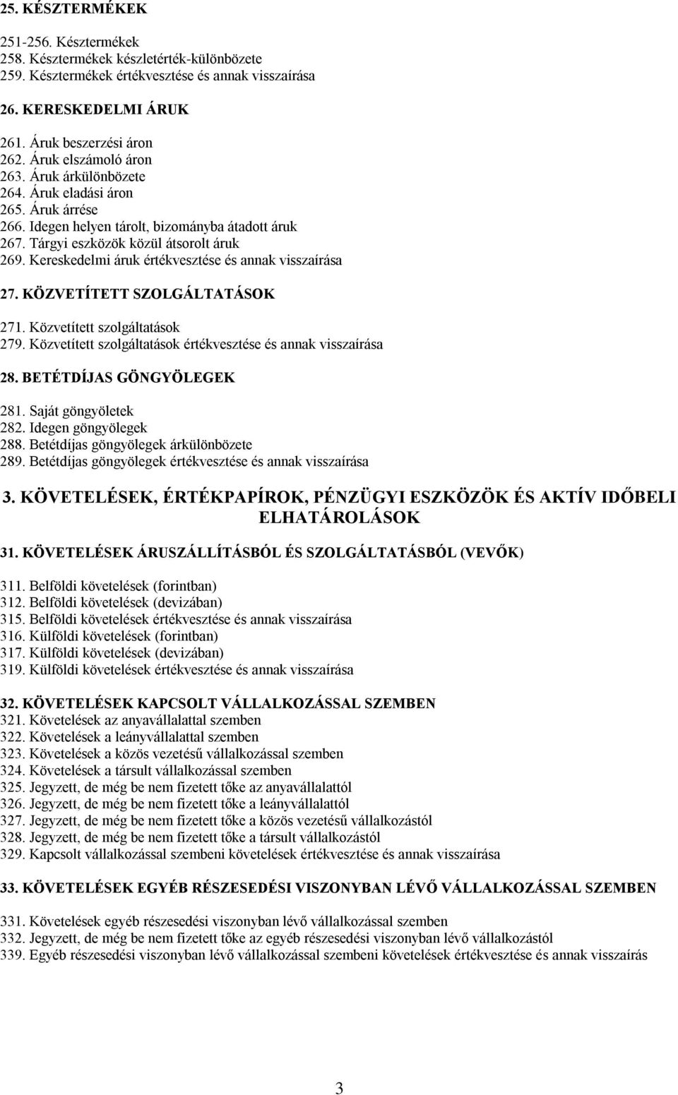 Kereskedelmi áruk értékvesztése és annak visszaírása 27. KÖZVETÍTETT SZOLGÁLTATÁSOK 271. Közvetített szolgáltatások 279. Közvetített szolgáltatások értékvesztése és annak visszaírása 28.