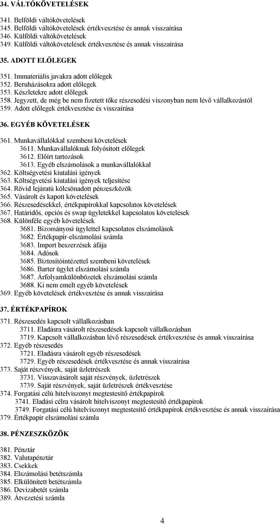 Jegyzett, de még be nem fizetett tőke részesedési viszonyban nem lévő vállalkozástól 359. Adott előlegek értékvesztése és visszaírása 36. EGYÉB KÖVETELÉSEK 361.