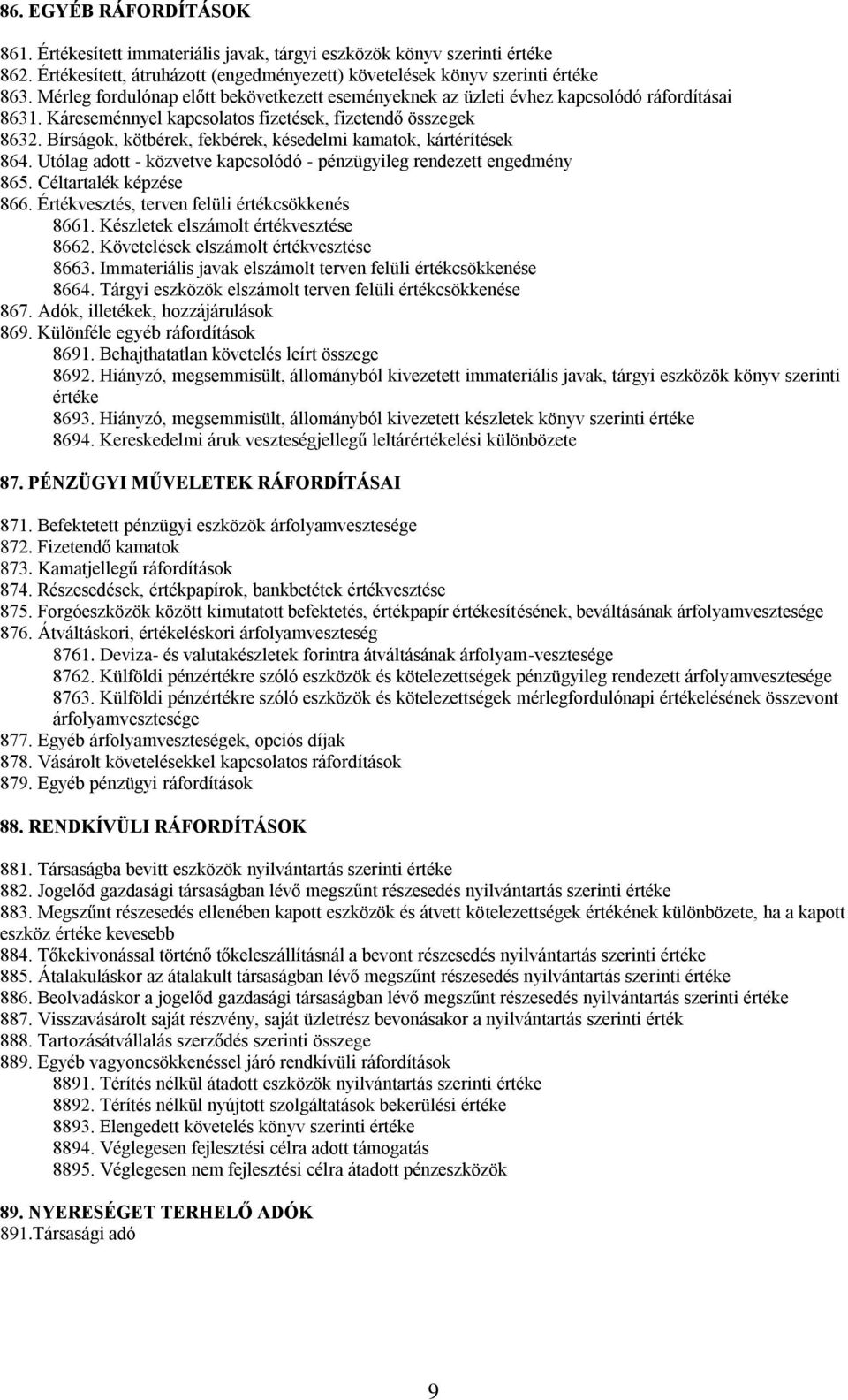 Bírságok, kötbérek, fekbérek, késedelmi kamatok, kártérítések 864. Utólag adott - közvetve kapcsolódó - pénzügyileg rendezett engedmény 865. Céltartalék képzése 866.