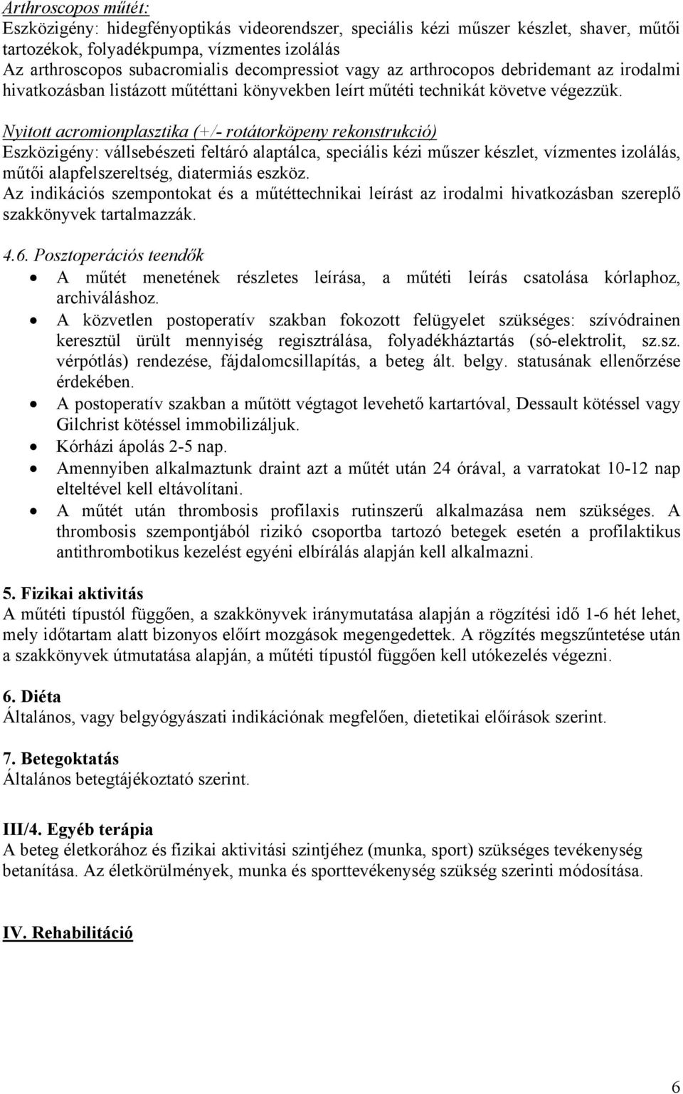 Nyitott acromionplasztika (+/- rotátorköpeny rekonstrukció) Eszközigény: vállsebészeti feltáró alaptálca, speciális kézi műszer készlet, vízmentes izolálás, műtői alapfelszereltség, diatermiás eszköz.