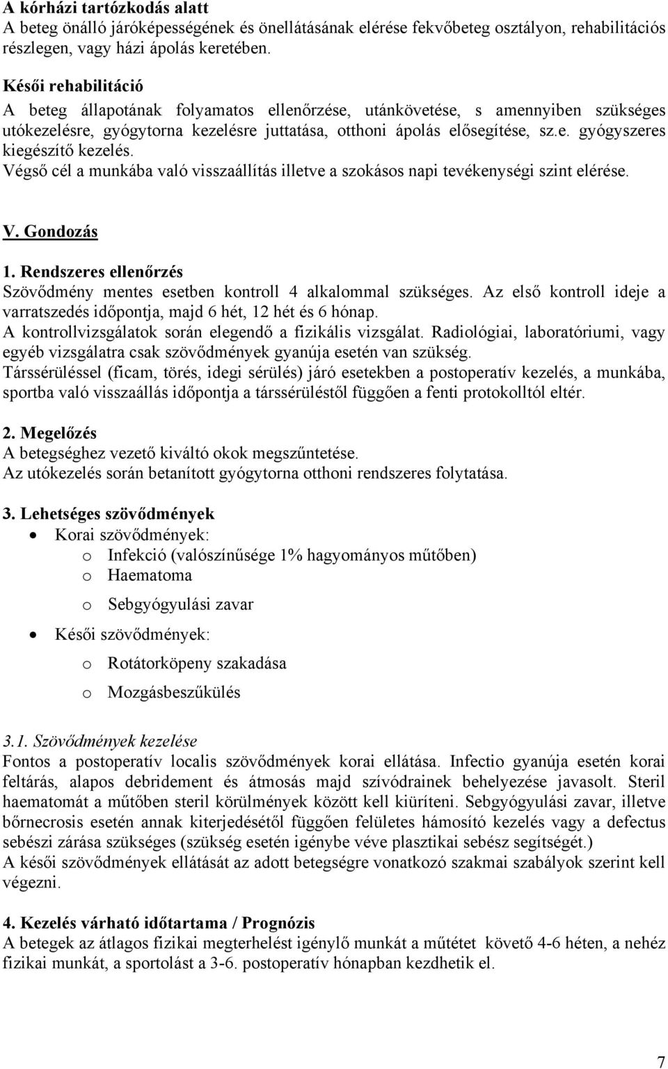 Végső cél a munkába való visszaállítás illetve a szokásos napi tevékenységi szint elérése. V. Gondozás 1. Rendszeres ellenőrzés Szövődmény mentes esetben kontroll 4 alkalommal szükséges.