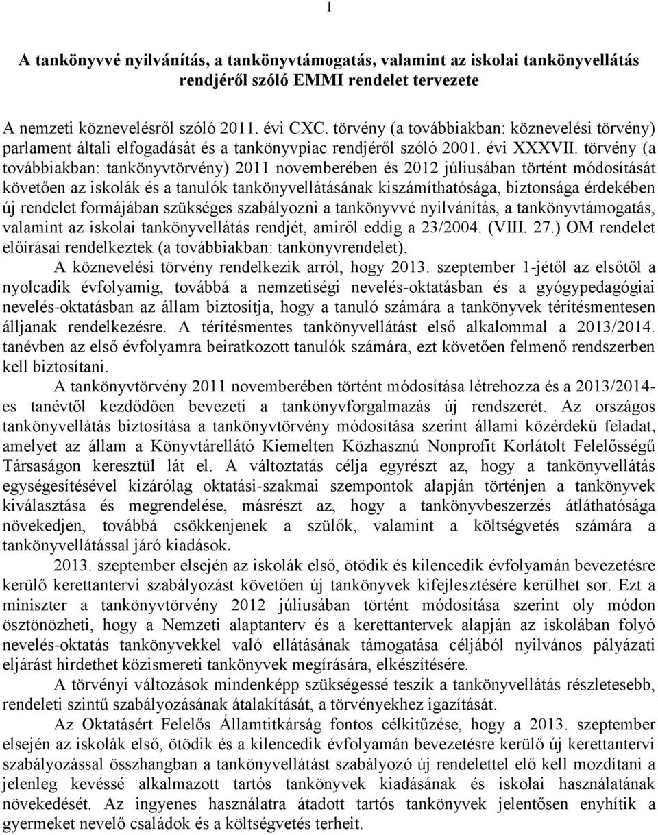 törvény (a továbbiakban: tankönyvtörvény) 2011 novemberében és 2012 júliusában történt módosítását követően az iskolák és a tanulók tankönyvellátásának kiszámíthatósága, biztonsága érdekében új