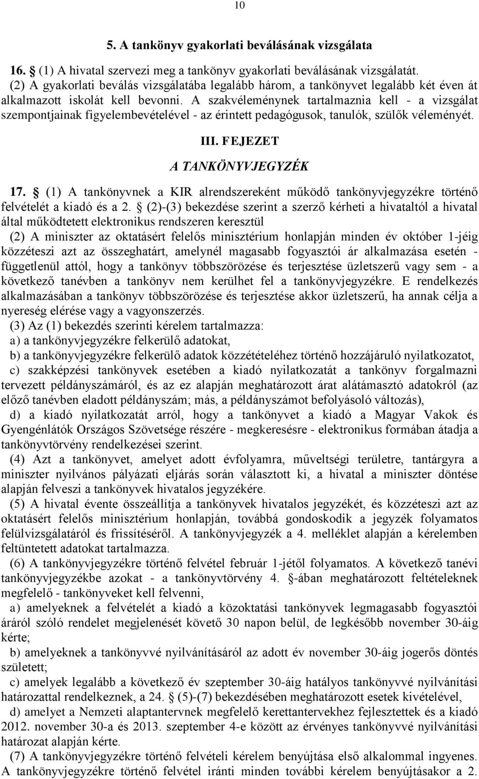 A szakvéleménynek tartalmaznia kell - a vizsgálat szempontjainak figyelembevételével - az érintett pedagógusok, tanulók, szülők véleményét. III. FEJEZET A TANKÖNYVJEGYZÉK 17.