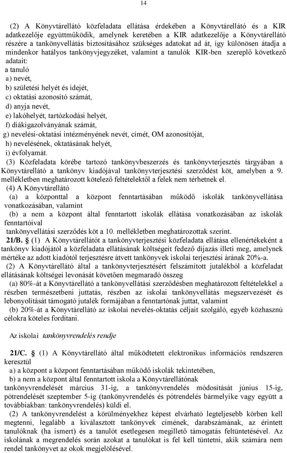 idejét, c) oktatási azonosító számát, d) anyja nevét, e) lakóhelyét, tartózkodási helyét, f) diákigazolványának számát, g) nevelési-oktatási intézményének nevét, címét, OM azonosítóját, h)