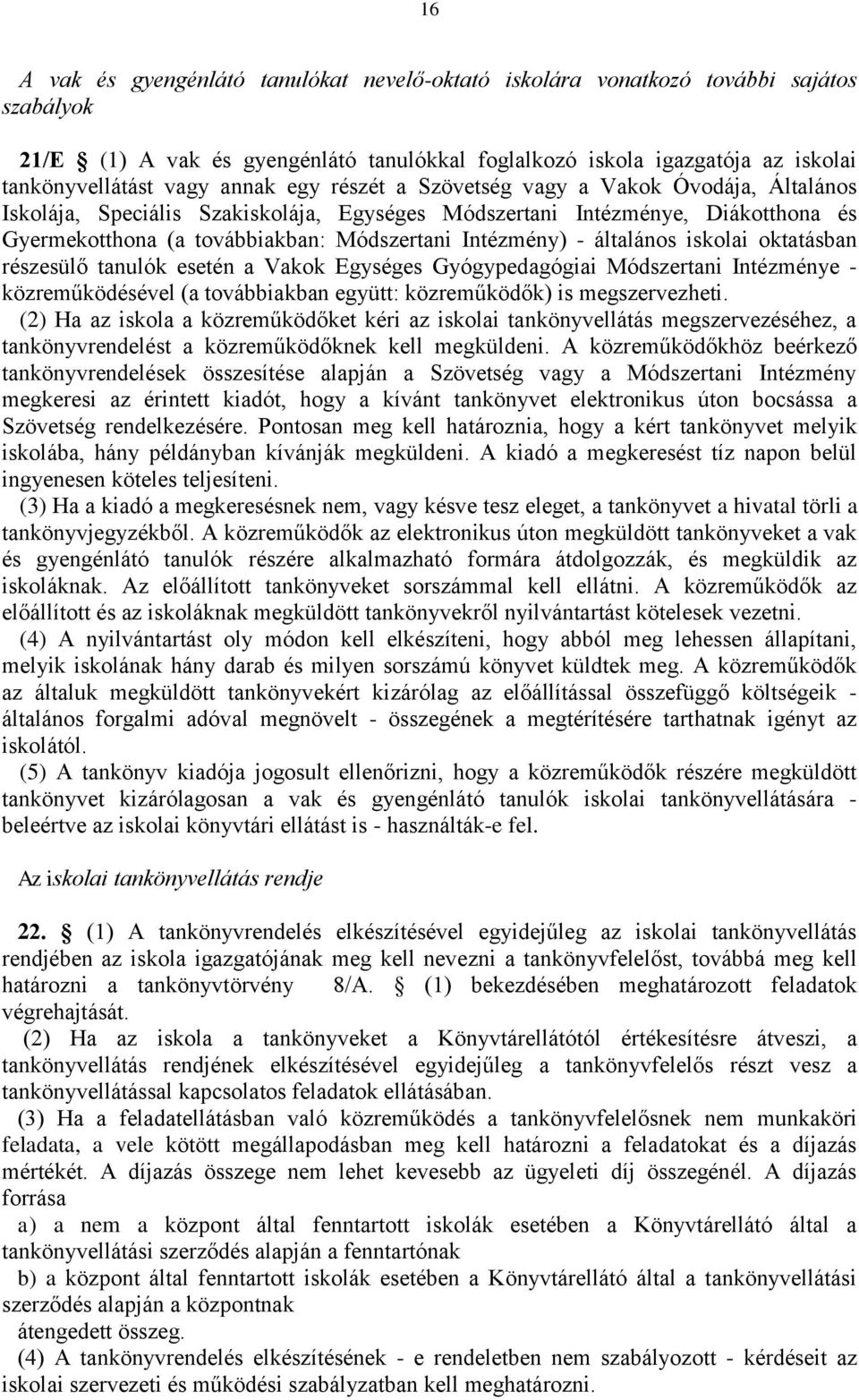 általános iskolai oktatásban részesülő tanulók esetén a Vakok Egységes Gyógypedagógiai Módszertani Intézménye - közreműködésével (a továbbiakban együtt: közreműködők) is megszervezheti.