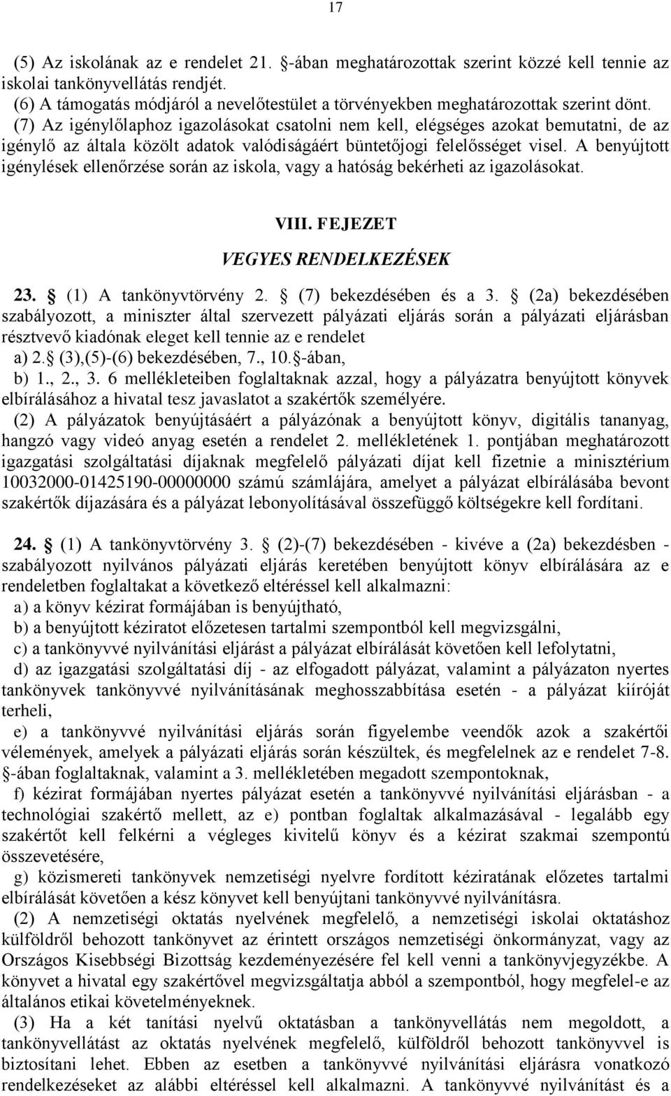 (7) Az igénylőlaphoz igazolásokat csatolni nem kell, elégséges azokat bemutatni, de az igénylő az általa közölt adatok valódiságáért büntetőjogi felelősséget visel.