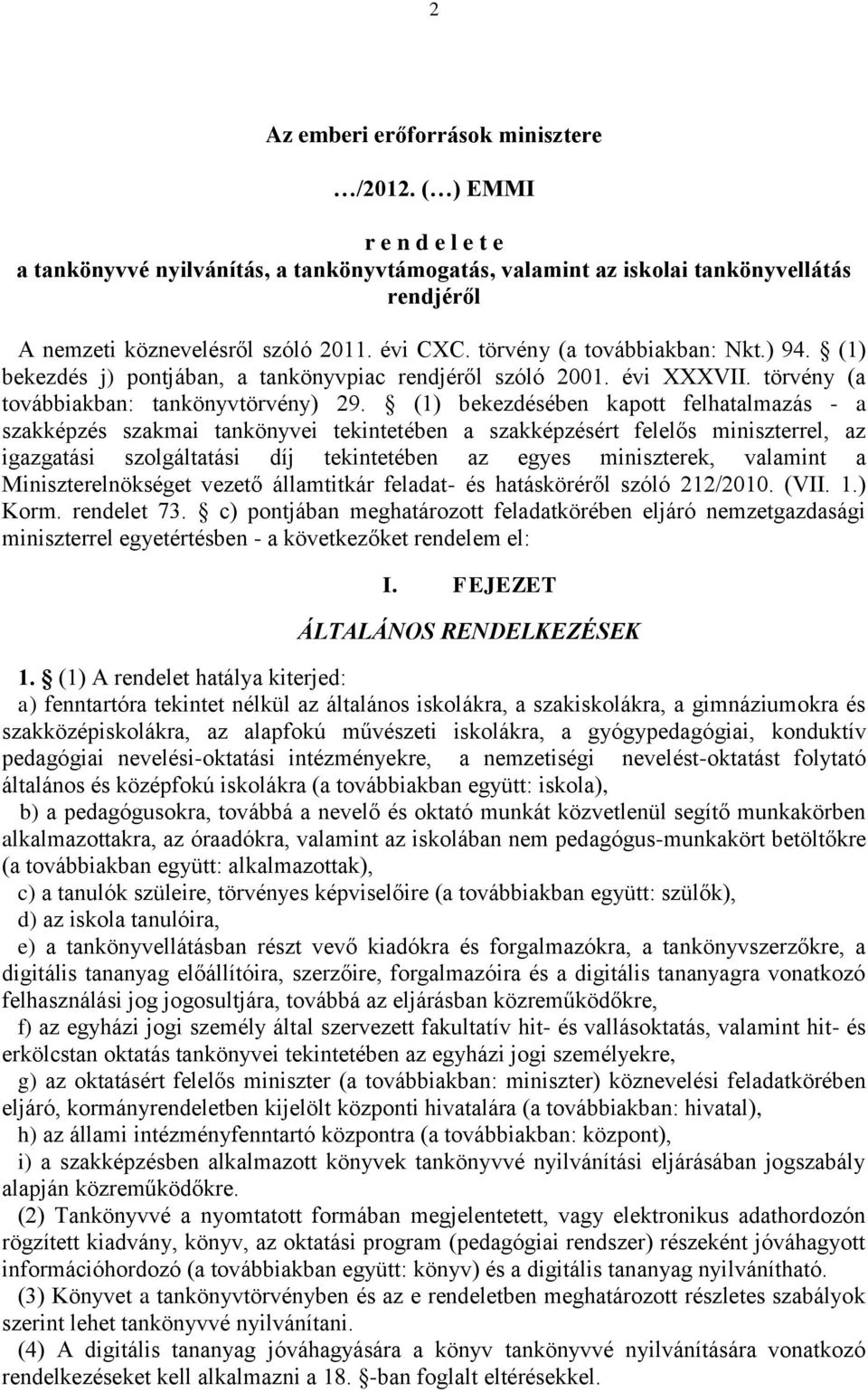 (1) bekezdésében kapott felhatalmazás - a szakképzés szakmai tankönyvei tekintetében a szakképzésért felelős miniszterrel, az igazgatási szolgáltatási díj tekintetében az egyes miniszterek, valamint