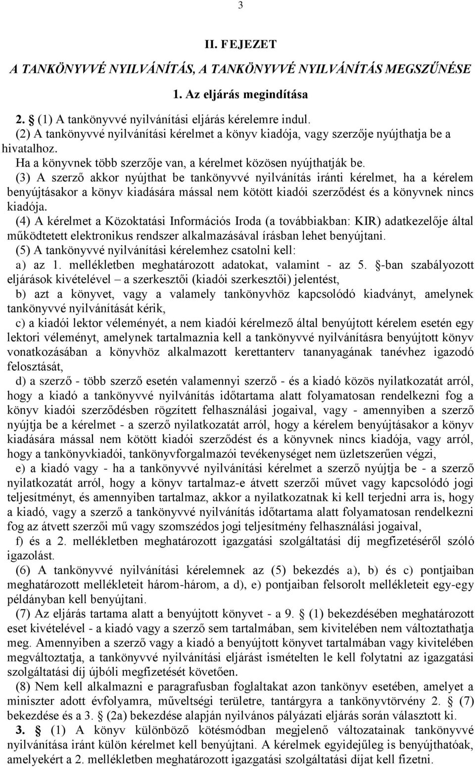 (3) A szerző akkor nyújthat be tankönyvvé nyilvánítás iránti kérelmet, ha a kérelem benyújtásakor a könyv kiadására mással nem kötött kiadói szerződést és a könyvnek nincs kiadója.