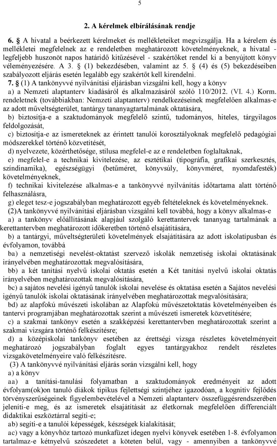 véleményezésére. A 3. (1) bekezdésében, valamint az 5. (4) és (5) bekezdéseiben szabályozott eljárás esetén legalább egy szakértőt kell kirendelni. 7.