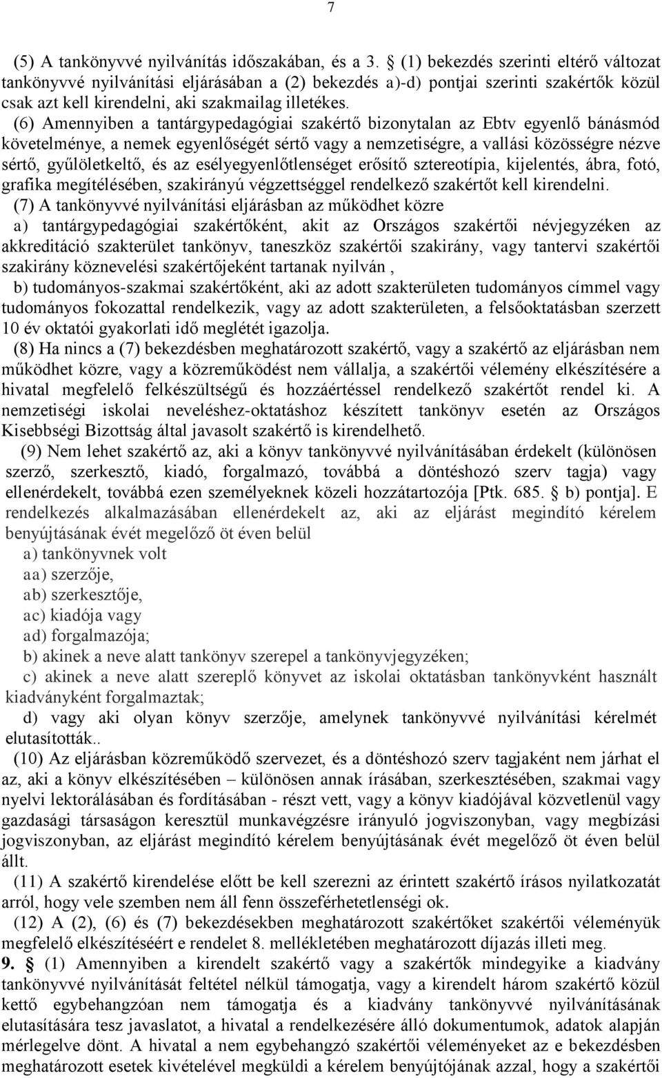 (6) Amennyiben a tantárgypedagógiai szakértő bizonytalan az Ebtv egyenlő bánásmód követelménye, a nemek egyenlőségét sértő vagy a nemzetiségre, a vallási közösségre nézve sértő, gyűlöletkeltő, és az