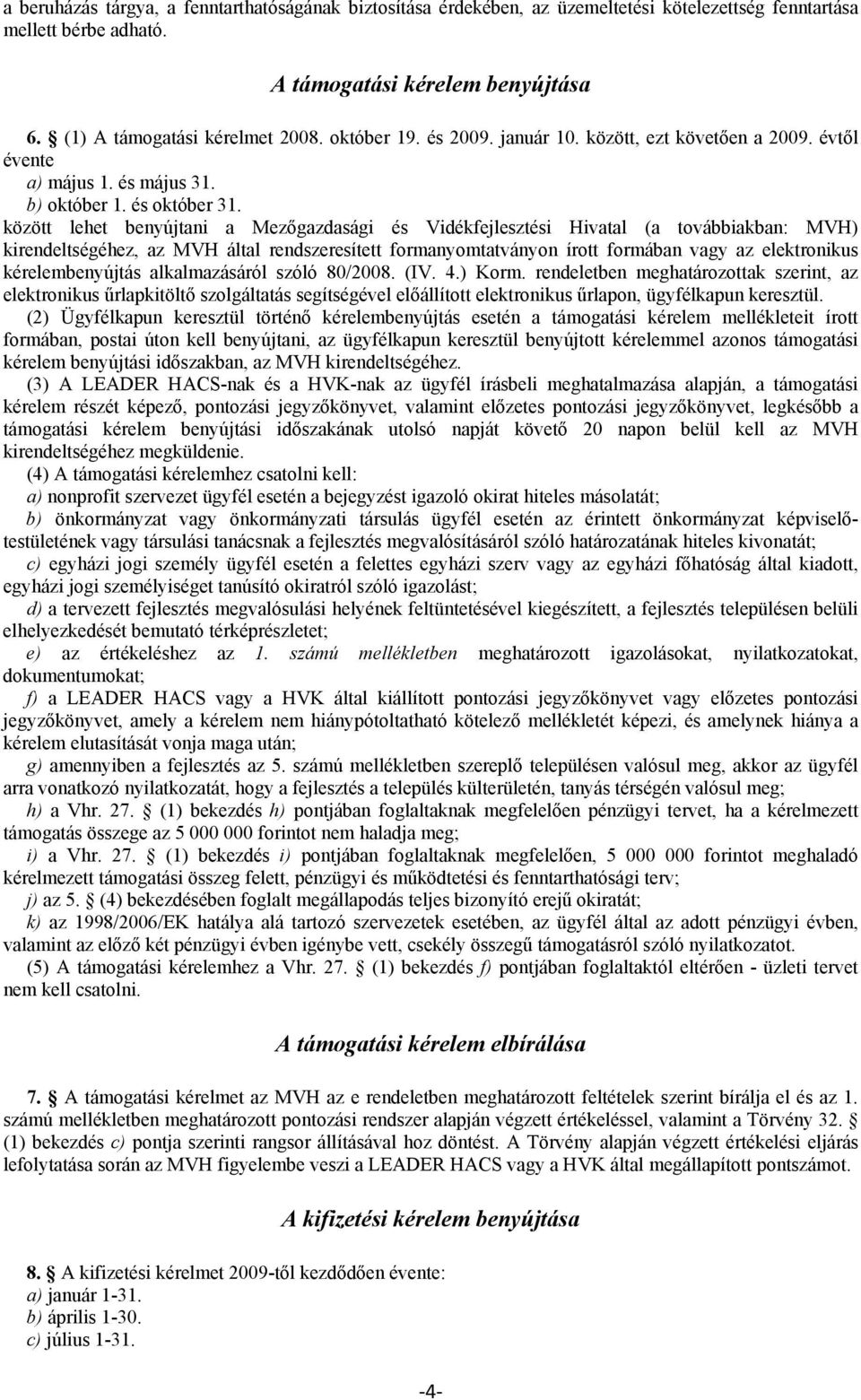 között lehet benyújtani a Mezőgazdasági és Vidékfejlesztési Hivatal (a továbbiakban: MVH) kirendeltségéhez, az MVH által rendszeresített formanyomtatványon írott formában vagy az elektronikus