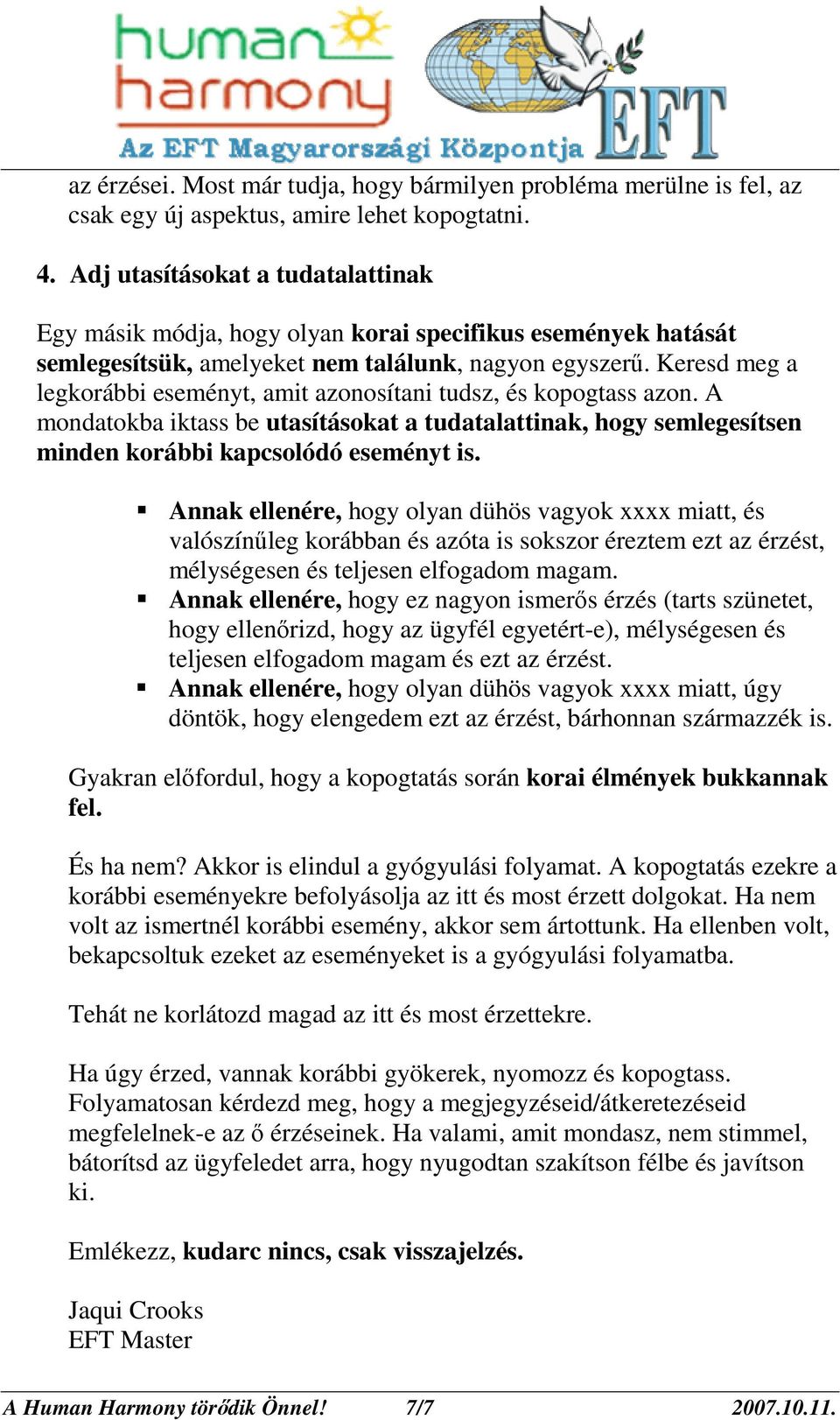 Keresd meg a legkorábbi eseményt, amit azonosítani tudsz, és kopogtass azon. A mondatokba iktass be utasításokat a tudatalattinak, hogy semlegesítsen minden korábbi kapcsolódó eseményt is.