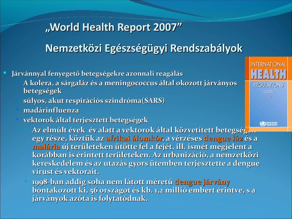 álomkór, a vérzéses dengue láz és a malária új területeken ütötte fel a fejét, ill. ismét megjelent a korábban is érintett területeken.