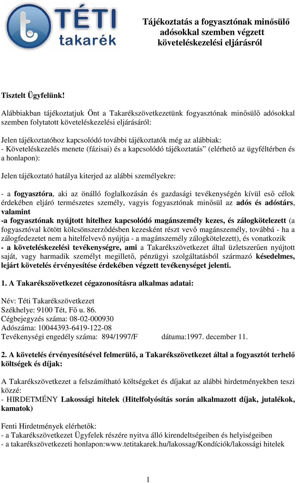 alábbiak: - Követeléskezelés menete (fázisai) és a kapcsolódó tájékoztatás (elérhető az ügyféltérben és a honlapon): Jelen tájékoztató hatálya kiterjed az alábbi személyekre: - a fogyasztóra, aki az