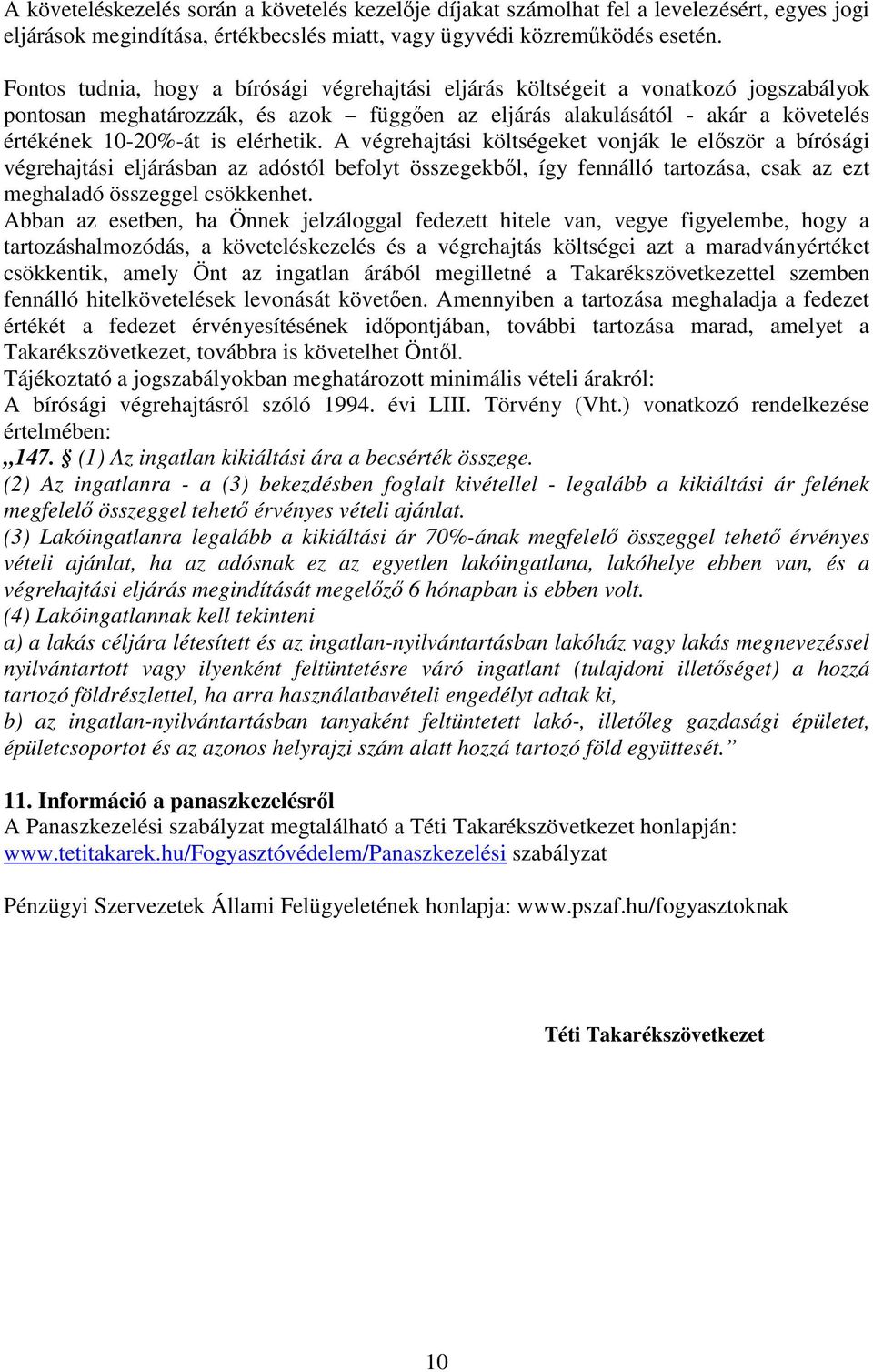 elérhetik. A végrehajtási költségeket vonják le először a bírósági végrehajtási eljárásban az adóstól befolyt összegekből, így fennálló tartozása, csak az ezt meghaladó összeggel csökkenhet.