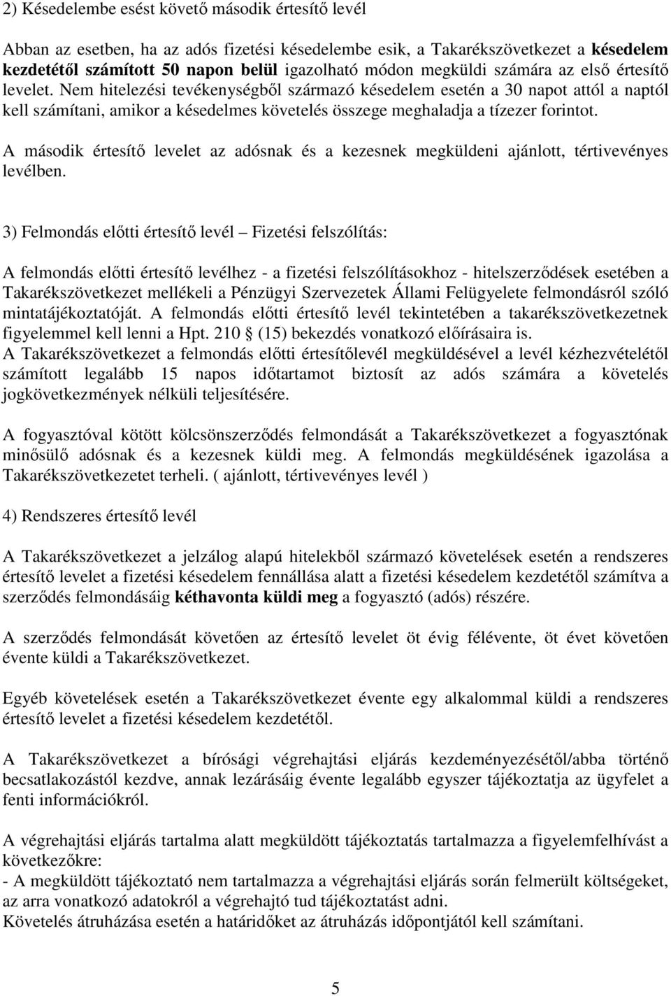 Nem hitelezési tevékenységből származó késedelem esetén a 30 napot attól a naptól kell számítani, amikor a késedelmes követelés összege meghaladja a tízezer forintot.