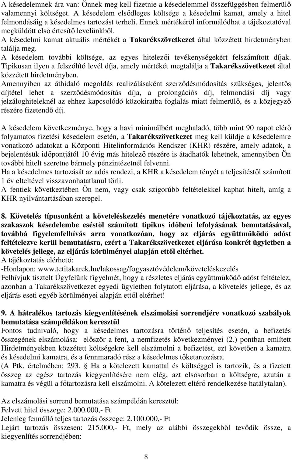 A késedelmi kamat aktuális mértékét a Takarékszövetkezet által közzétett hirdetményben találja meg. A késedelem további költsége, az egyes hitelezői tevékenységekért felszámított díjak.