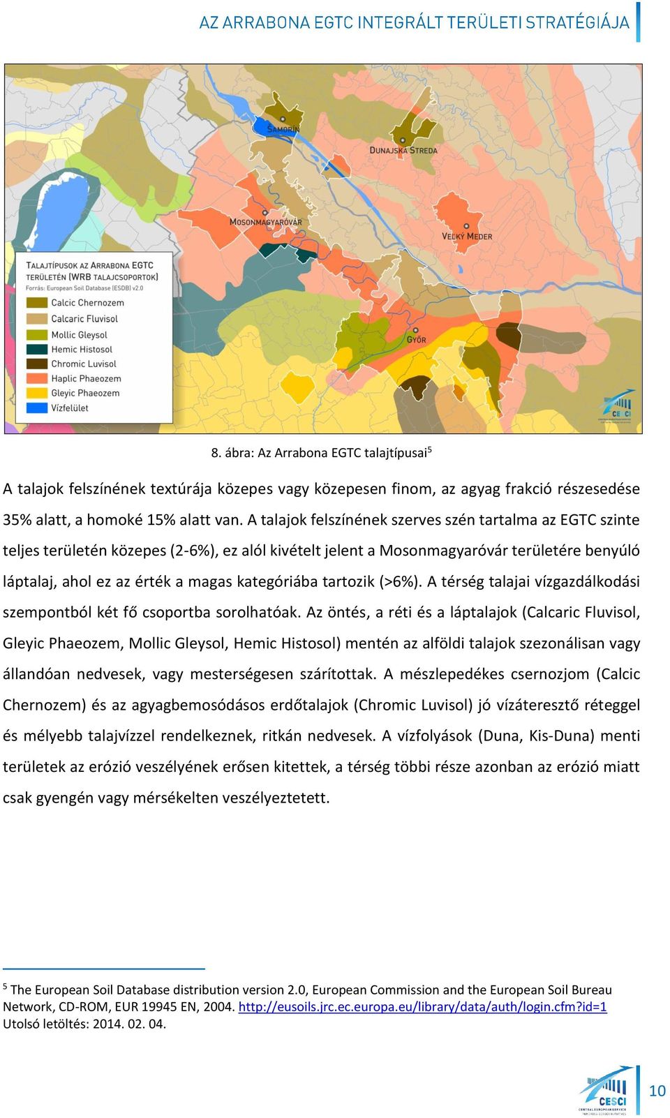 tartozik (>6%). A térség talajai vízgazdálkodási szempontból két fő csoportba sorolhatóak.