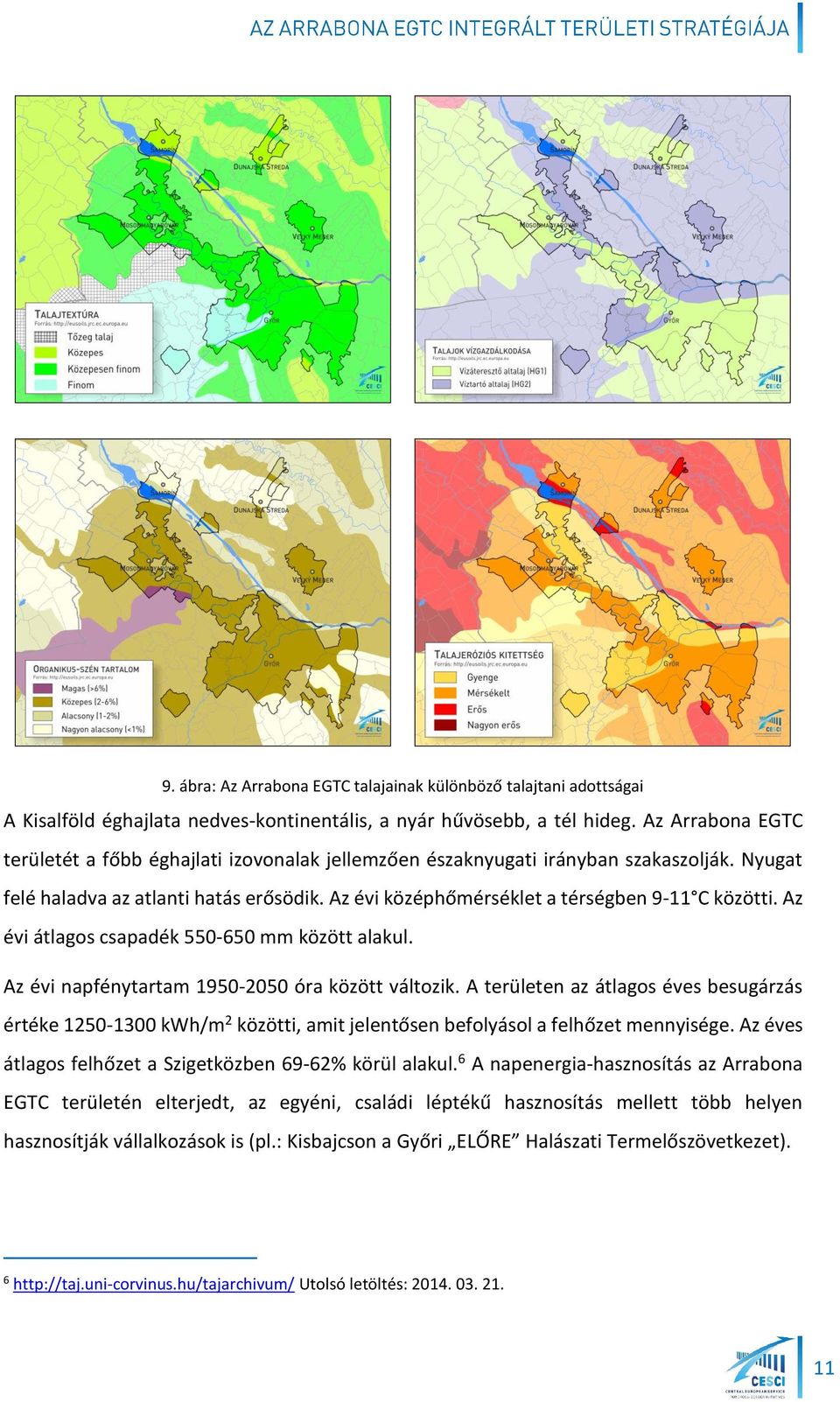 Az évi átlagos csapadék 550-650 mm között alakul. Az évi napfénytartam 1950-2050 óra között változik.