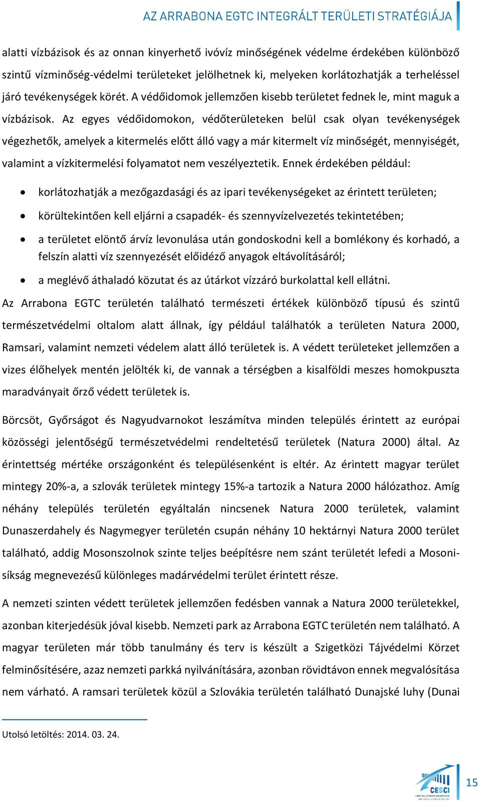 Az egyes védőidomokon, védőterületeken belül csak olyan tevékenységek végezhetők, amelyek a kitermelés előtt álló vagy a már kitermelt víz minőségét, mennyiségét, valamint a vízkitermelési folyamatot