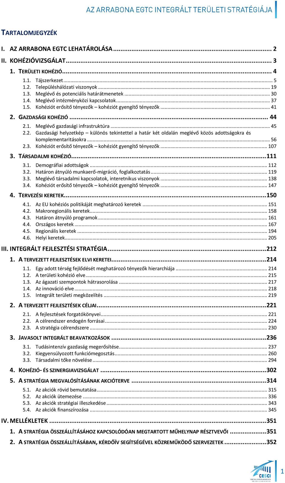 GAZDASÁGI KOHÉZIÓ... 44 2.1. Meglévő gazdasági infrastruktúra... 45 2.2. Gazdasági helyzetkép különös tekintettel a határ két oldalán meglévő közös adottságokra és komplementaritásokra... 56 2.3.