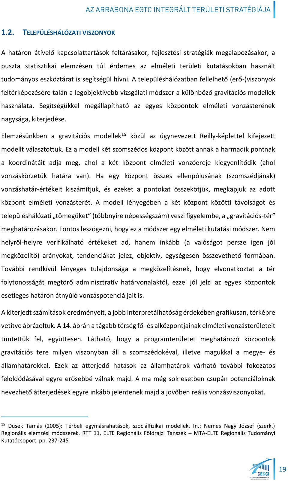 A településhálózatban fellelhető (erő-)viszonyok feltérképezésére talán a legobjektívebb vizsgálati módszer a különböző gravitációs modellek használata.