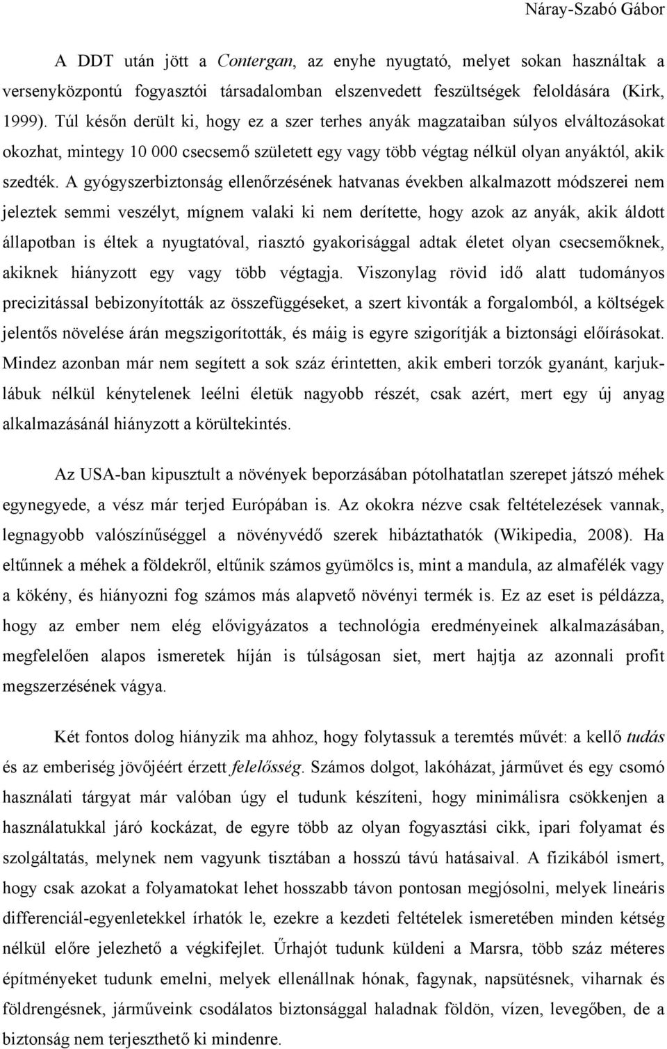 A gyógyszerbiztonság ellenőrzésének hatvanas években alkalmazott módszerei nem jeleztek semmi veszélyt, mígnem valaki ki nem derítette, hogy azok az anyák, akik áldott állapotban is éltek a