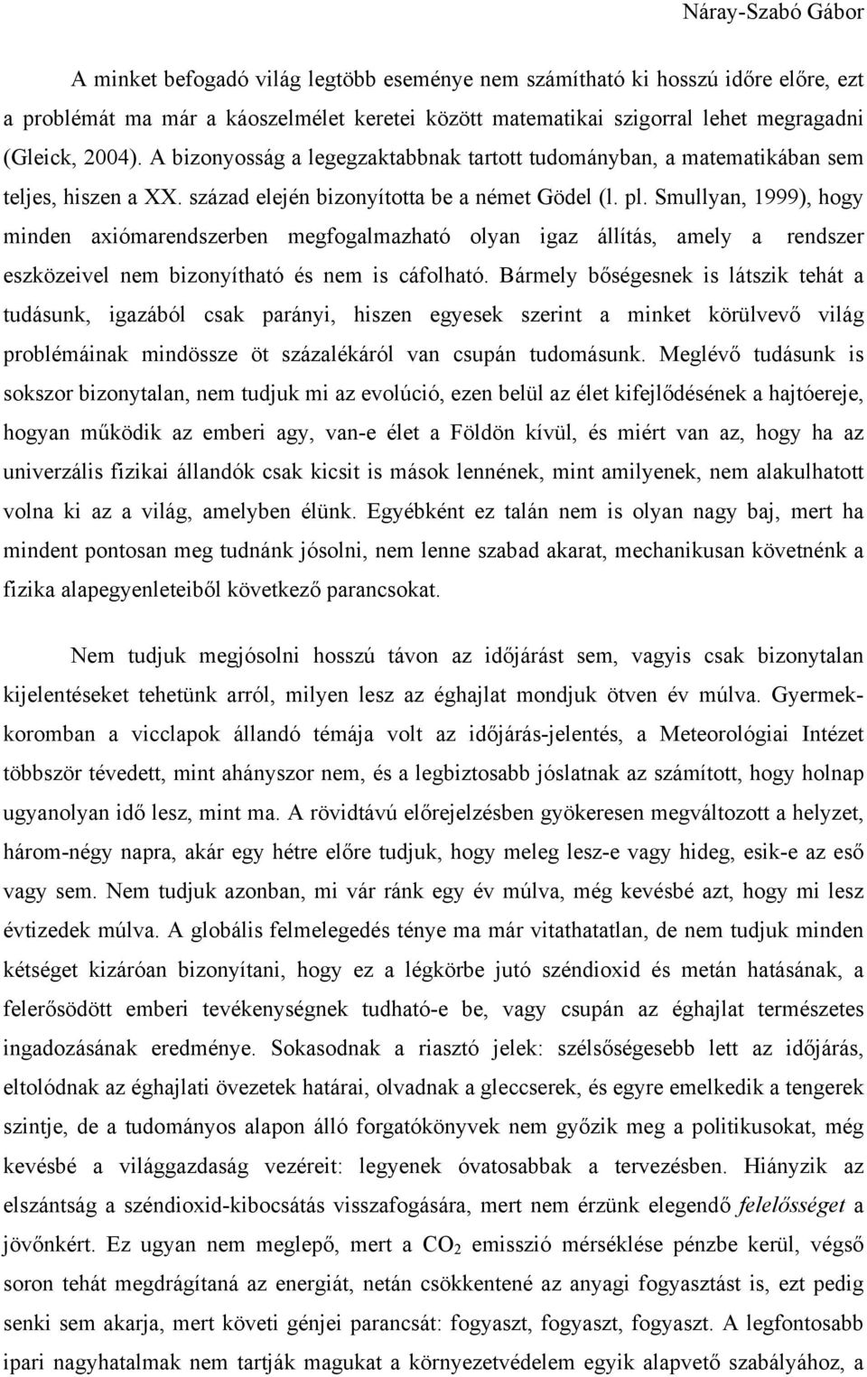 Smullyan, 1999), hogy minden axiómarendszerben megfogalmazható olyan igaz állítás, amely a rendszer eszközeivel nem bizonyítható és nem is cáfolható.