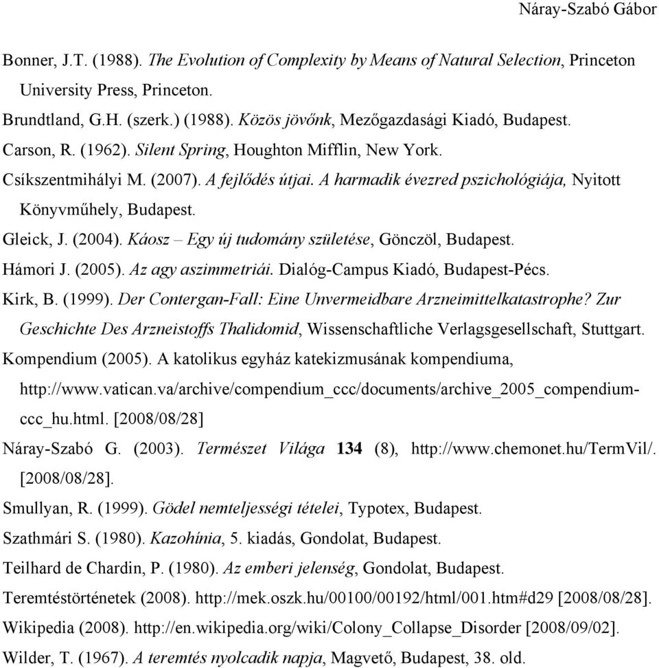 Káosz Egy új tudomány születése, Gönczöl, Budapest. Hámori J. (2005). Az agy aszimmetriái. Dialóg-Campus Kiadó, Budapest-Pécs. Kirk, B. (1999).