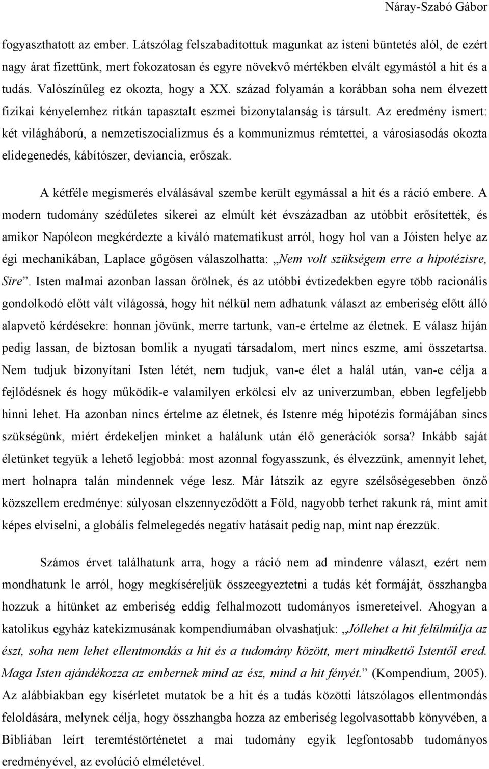 Az eredmény ismert: két világháború, a nemzetiszocializmus és a kommunizmus rémtettei, a városiasodás okozta elidegenedés, kábítószer, deviancia, erőszak.