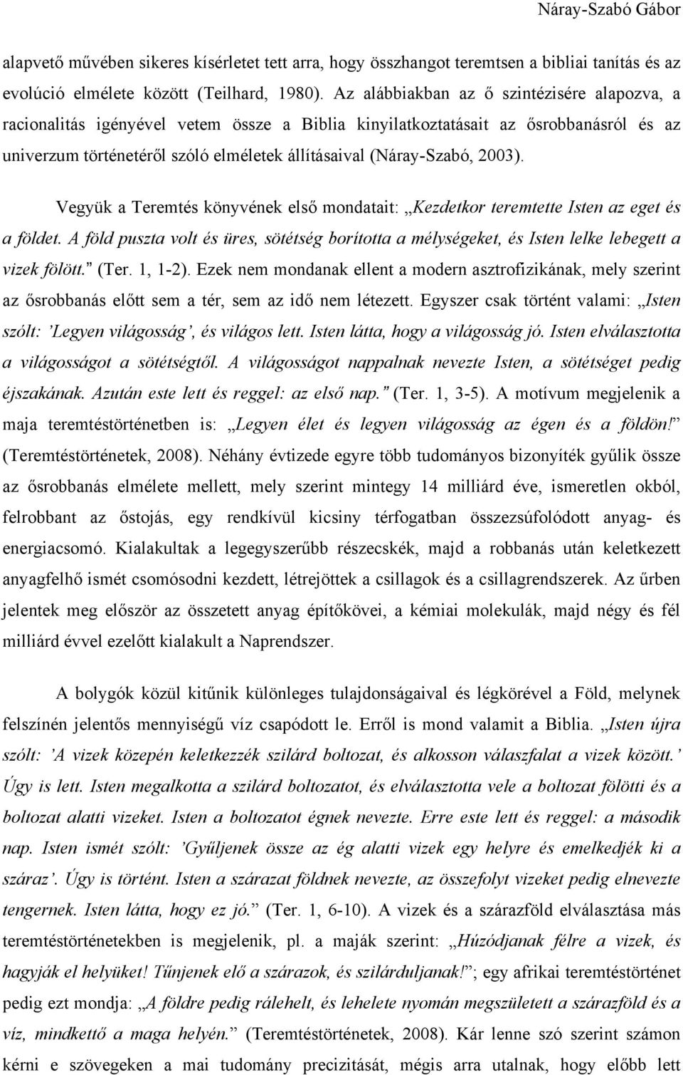 2003). Vegyük a Teremtés könyvének első mondatait: Kezdetkor teremtette Isten az eget és a földet. A föld puszta volt és üres, sötétség borította a mélységeket, és Isten lelke lebegett a vizek fölött.