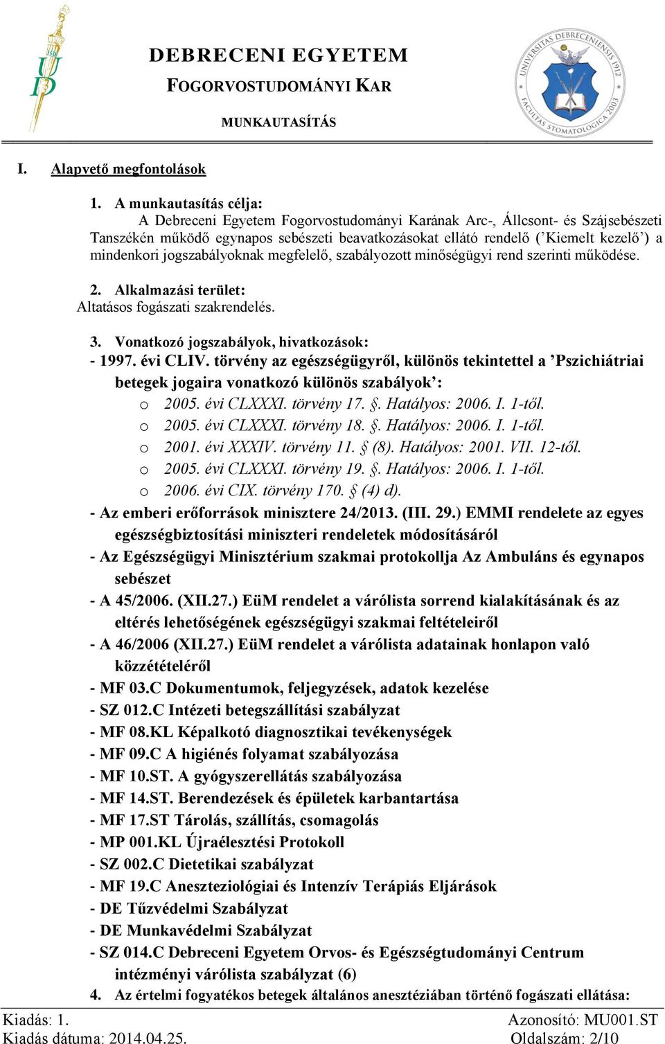 mindenkori jogszabályoknak megfelelő, szabályozott minőségügyi rend szerinti működése. 2. Alkalmazási terület: Altatásos fogászati szakrendelés. 3. Vonatkozó jogszabályok, hivatkozások: - 1997.