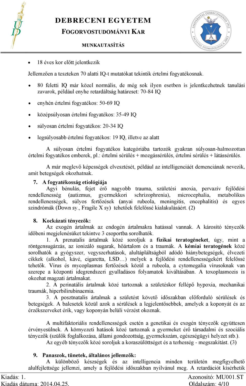 értelmi fogyatékos: 35-49 IQ súlyosan értelmi fogyatékos: 20-34 IQ legsúlyosabb értelmi fogyatékos: 19 IQ, illetve az alatt A súlyosan értelmi fogyatékos kategóriába tartozók gyakran