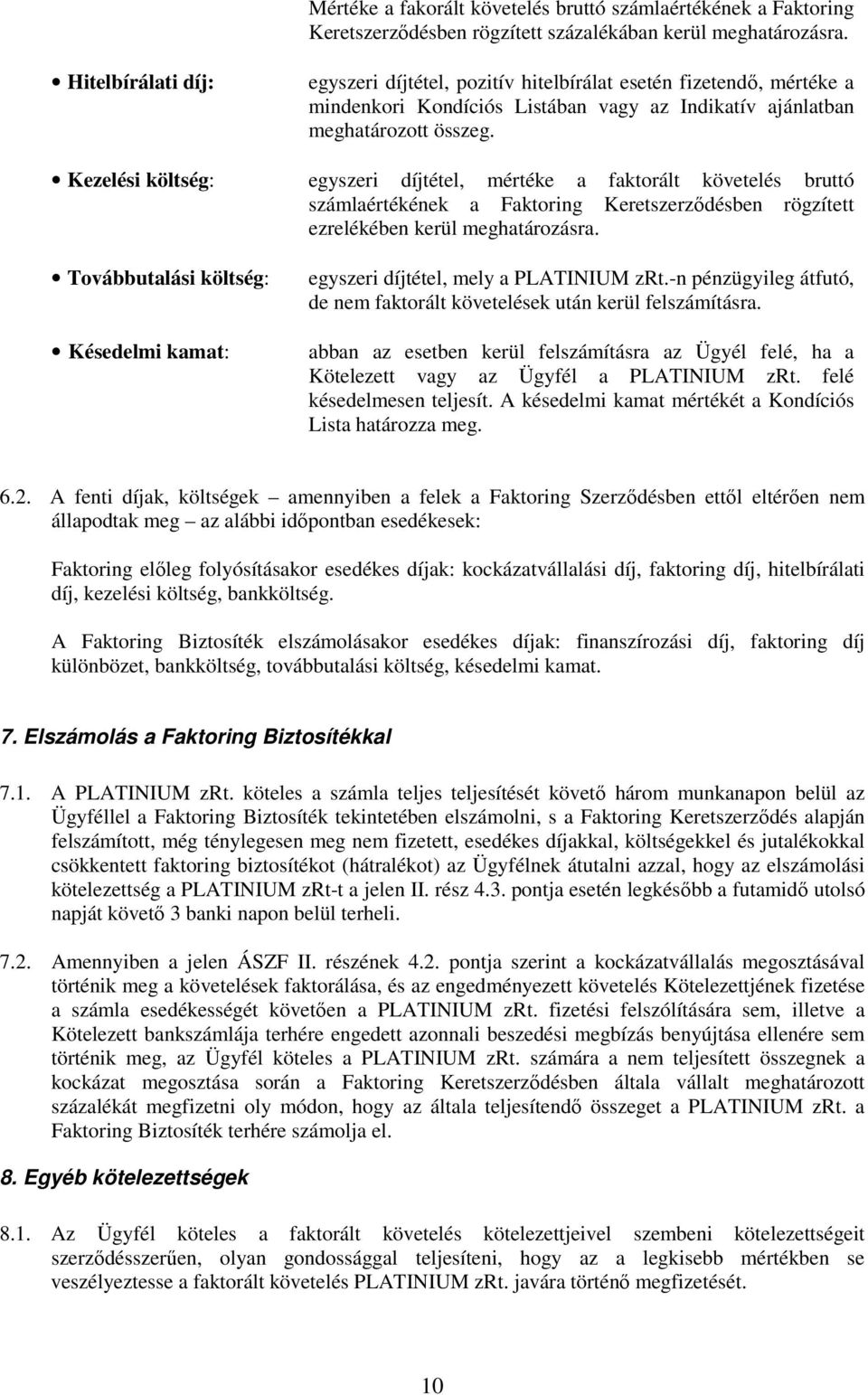 Kezelési költség: egyszeri díjtétel, mértéke a faktorált követelés bruttó számlaértékének a Faktoring Keretszerződésben rögzített ezrelékében kerül meghatározásra.