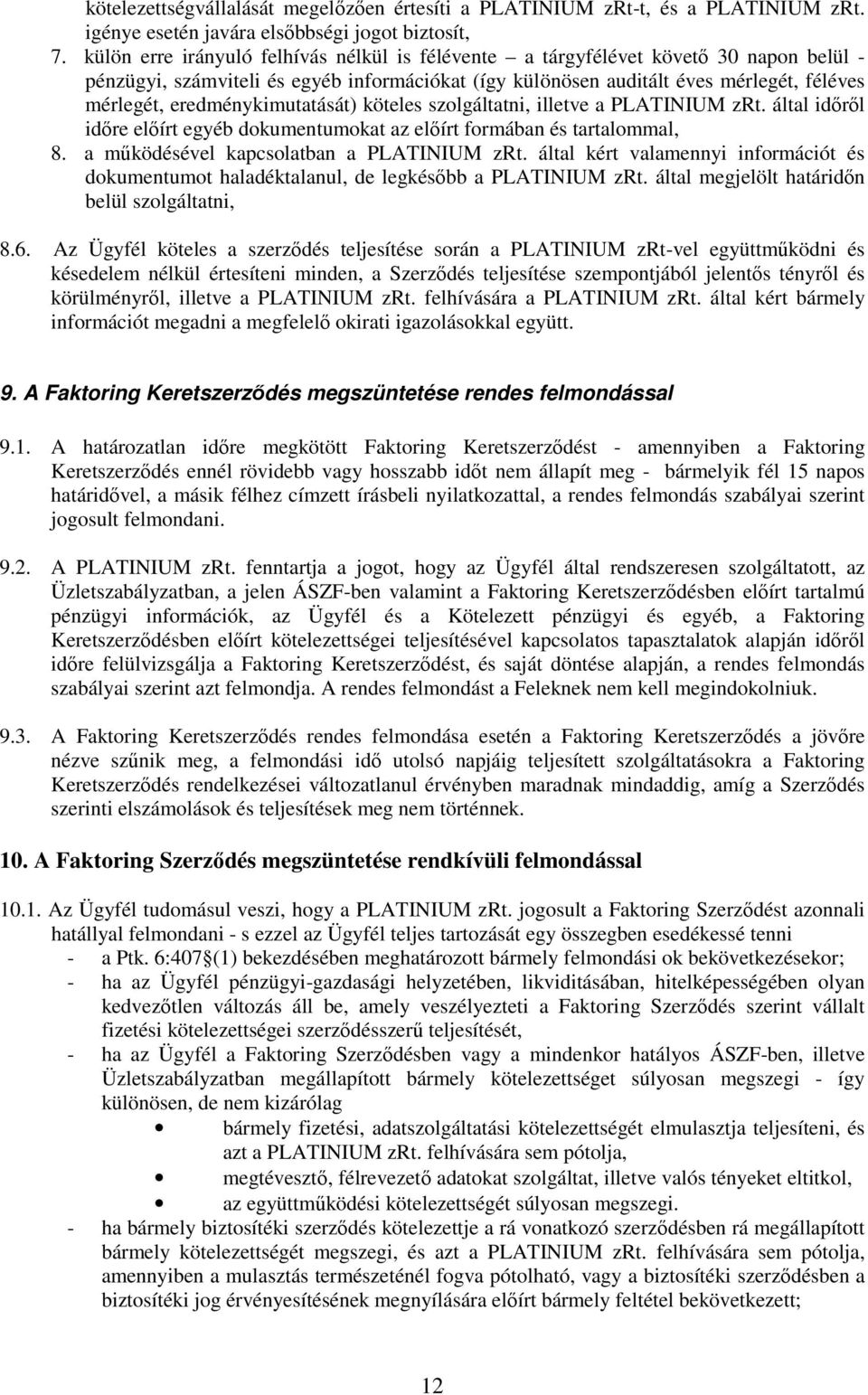 eredménykimutatását) köteles szolgáltatni, illetve a PLATINIUM zrt. által időről időre előírt egyéb dokumentumokat az előírt formában és tartalommal, 8. a működésével kapcsolatban a PLATINIUM zrt.