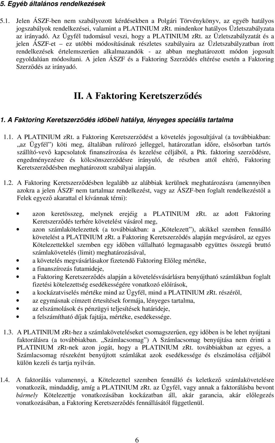 az Üzletszabályzatát és a jelen ÁSZF-et ez utóbbi módosításának részletes szabályaira az Üzletszabályzatban írott rendelkezések értelemszerűen alkalmazandók - az abban meghatározott módon jogosult