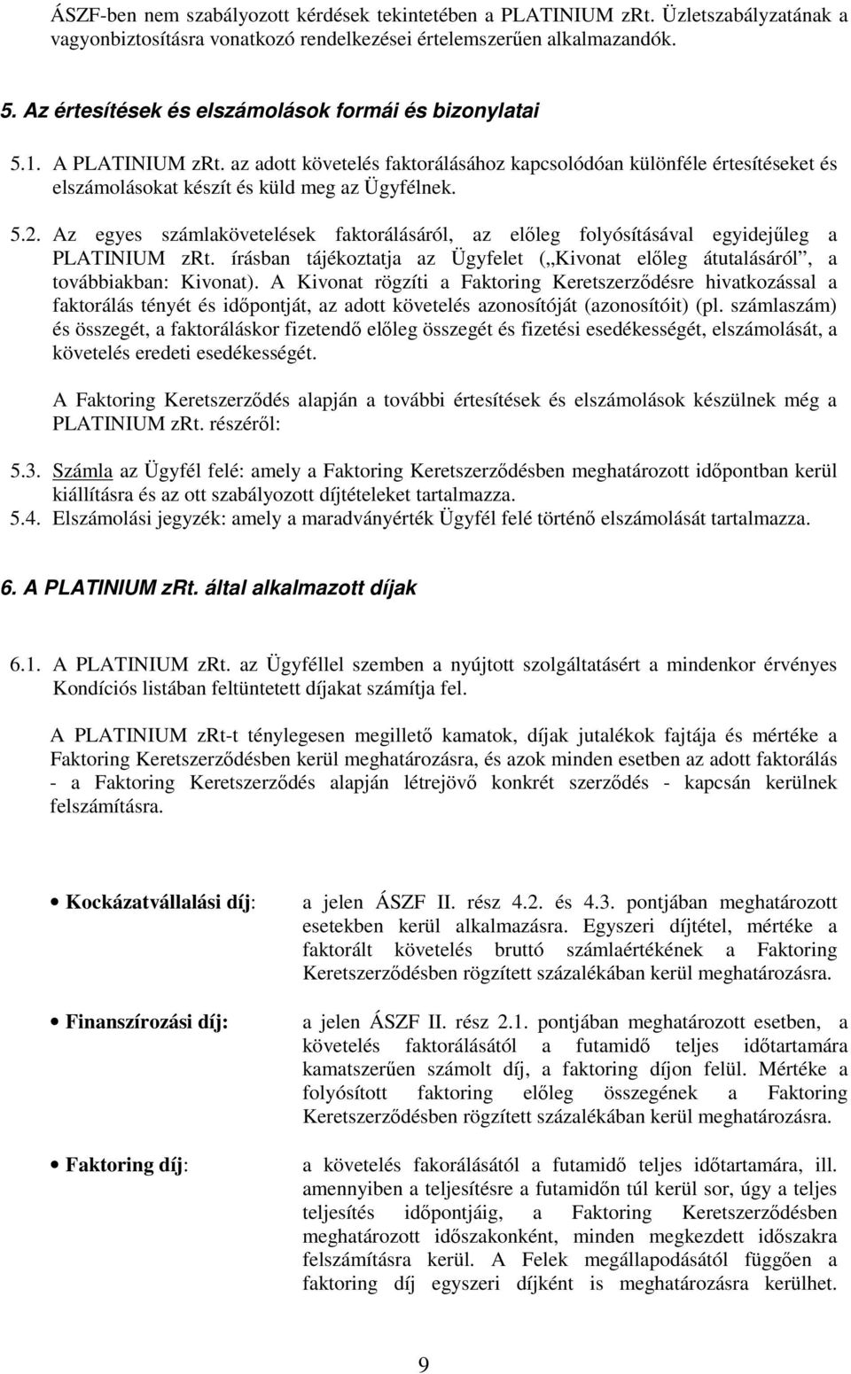 Az egyes számlakövetelések faktorálásáról, az előleg folyósításával egyidejűleg a PLATINIUM zrt. írásban tájékoztatja az Ügyfelet ( Kivonat előleg átutalásáról, a továbbiakban: Kivonat).