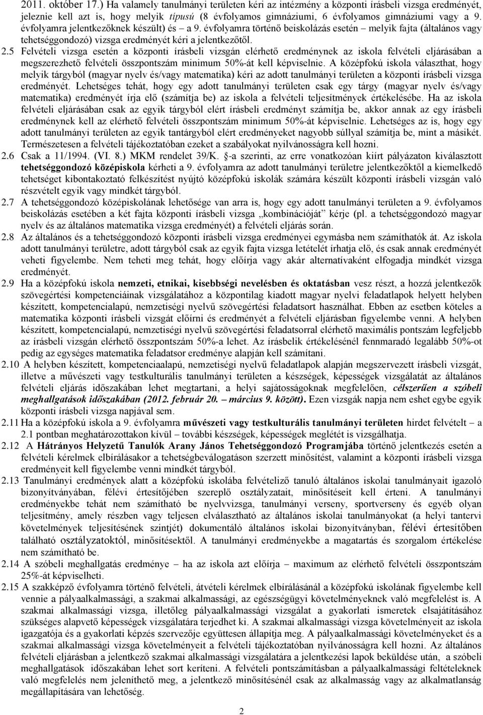 évfolyamra jelentkezőknek készült) és a 9. évfolyamra történő beiskolázás esetén melyik fajta (általános vagy tehetséggondozó) vizsga eredményét kéri a jelentkezőtől. 2.