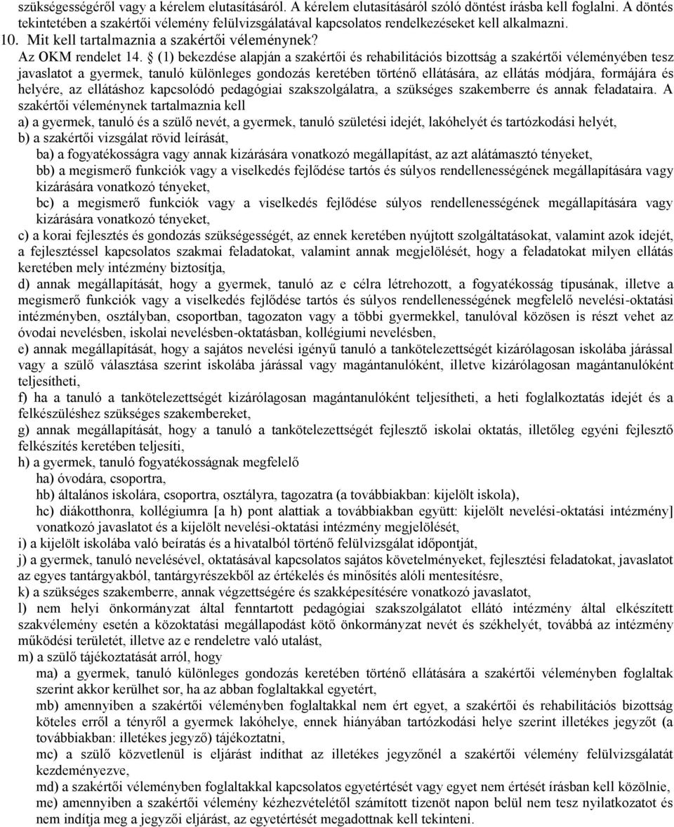 (1) bekezdése alapján a szakértői és rehabilitációs bizottság a szakértői véleményében tesz javaslatot a gyermek, tanuló különleges gondozás keretében történő ellátására, az ellátás módjára,