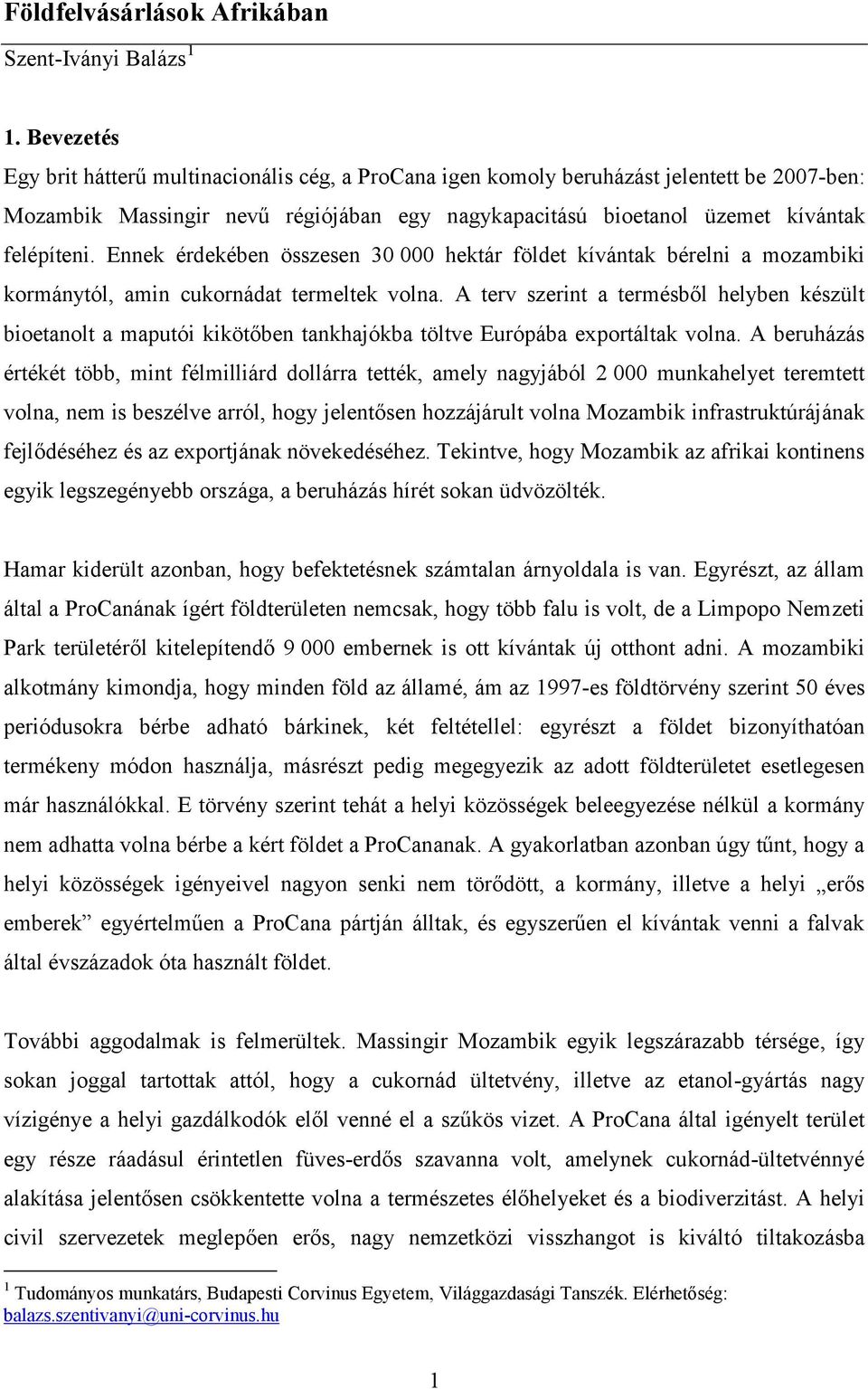 Ennek érdekében összesen 30 000 hektár földet kívántak bérelni a mozambiki kormánytól, amin cukornádat termeltek volna.