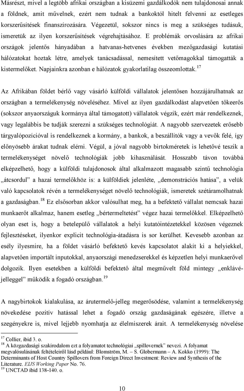 E problémák orvoslására az afrikai országok jelentős hányadában a hatvanas-hetvenes években mezőgazdasági kutatási hálózatokat hoztak létre, amelyek tanácsadással, nemesített vetőmagokkal támogatták